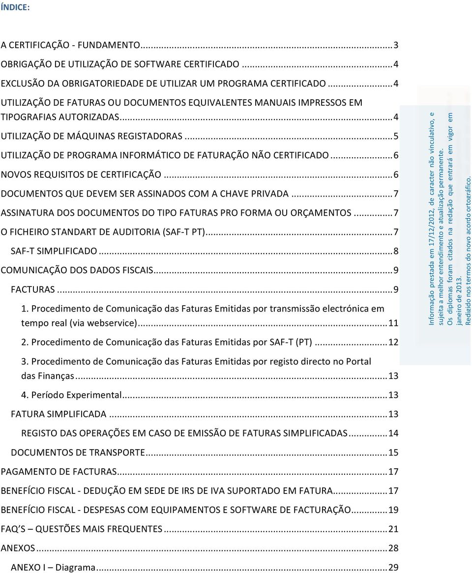 .. 5 UTILIZAÇÃO DE PROGRAMA INFORMÁTICO DE FATURAÇÃO NÃO CERTIFICADO... 6 NOVOS REQUISITOS DE CERTIFICAÇÃO... 6 DOCUMENTOS QUE DEVEM SER ASSINADOS COM A CHAVE PRIVADA.