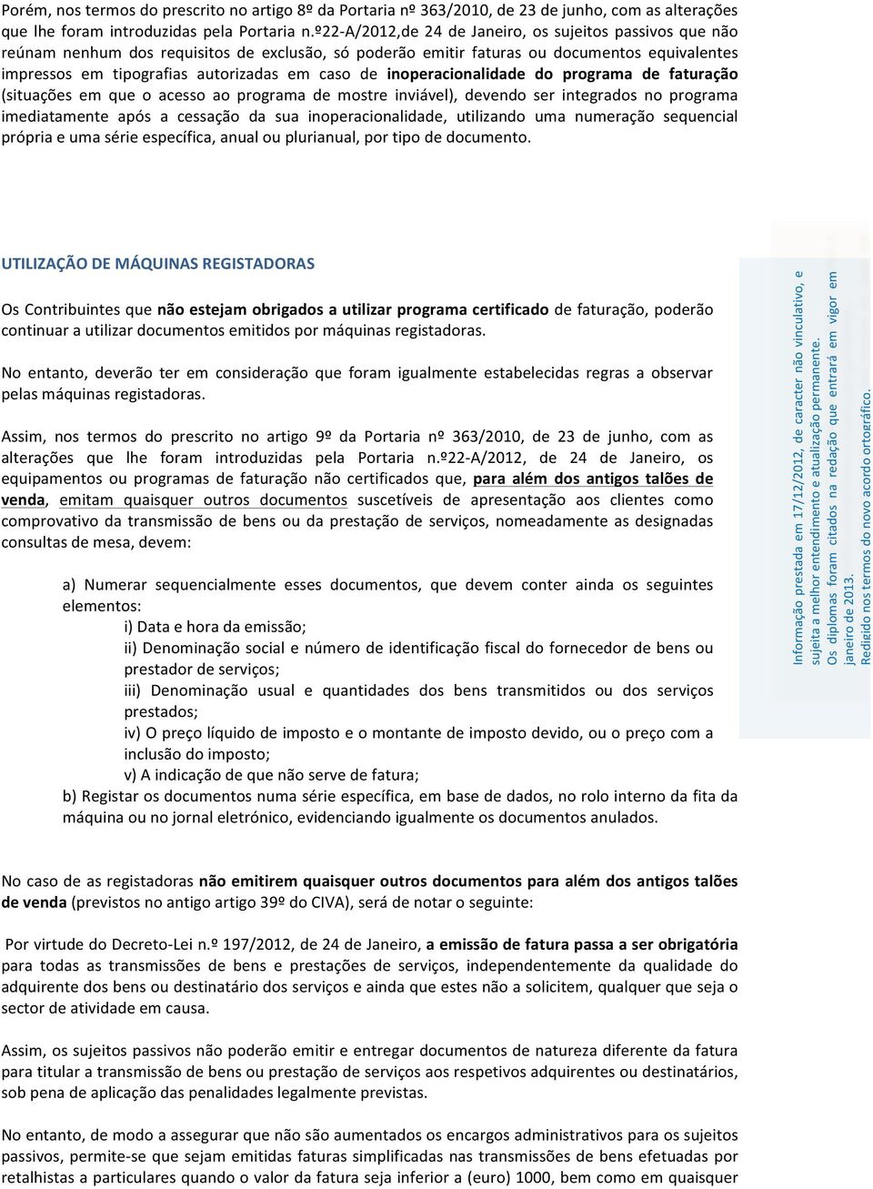 de inoperacionalidade do programa de faturação (situações em que o acesso ao programa de mostre inviável), devendo ser integrados no programa imediatamente após a cessação da sua inoperacionalidade,