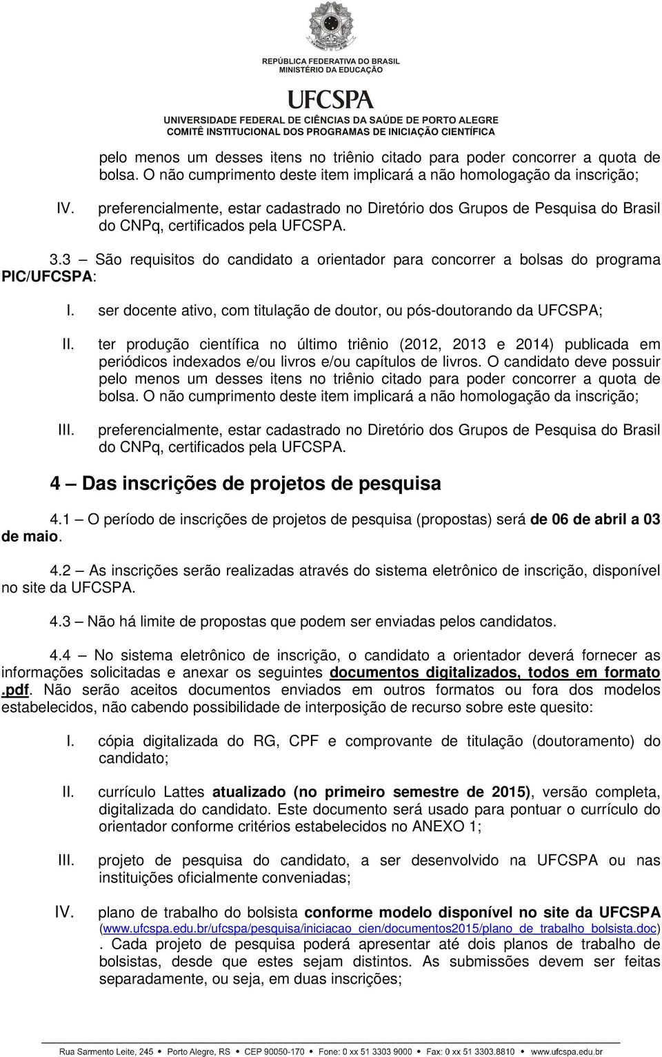 3 São requisitos do candidato a orientador para concorrer a bolsas do programa PIC/UFCSPA: I.