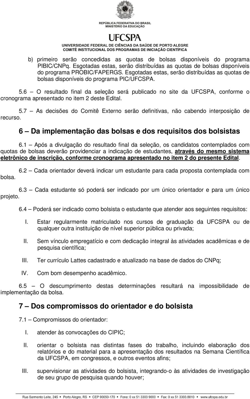 6 O resultado final da seleção será publicado no site da UFCSPA, conforme o cronograma apresentado no item 2 deste Edital. 5.