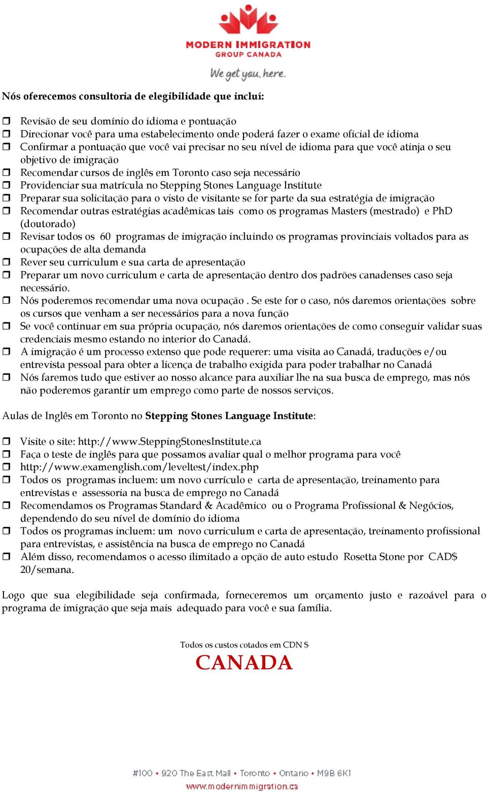 Stepping Stones Language Institute Preparar sua solicitação para o visto de visitante se for parte da sua estratégia de imigração Recomendar outras estratégias acadêmicas tais como os programas