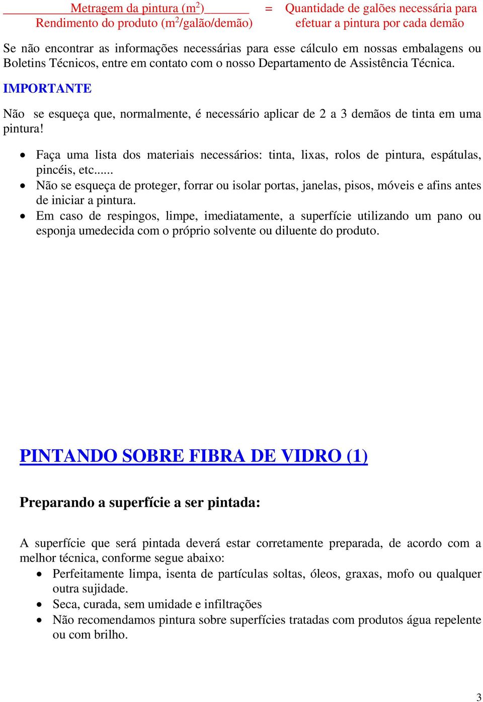 IMPORTANTE Não se esqueça que, normalmente, é necessário aplicar de 2 a 3 demãos de tinta em uma pintura!