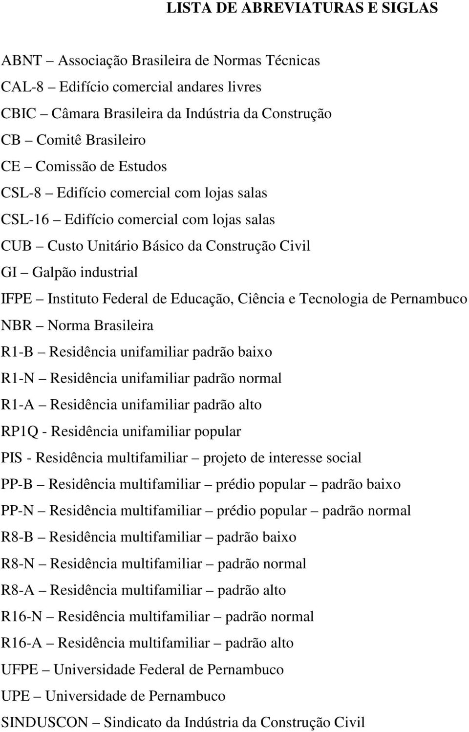 Ciência e Tecnologia de Pernambuco NBR Norma Brasileira R1-B Residência unifamiliar padrão baixo R1-N Residência unifamiliar padrão normal R1-A Residência unifamiliar padrão alto RP1Q - Residência