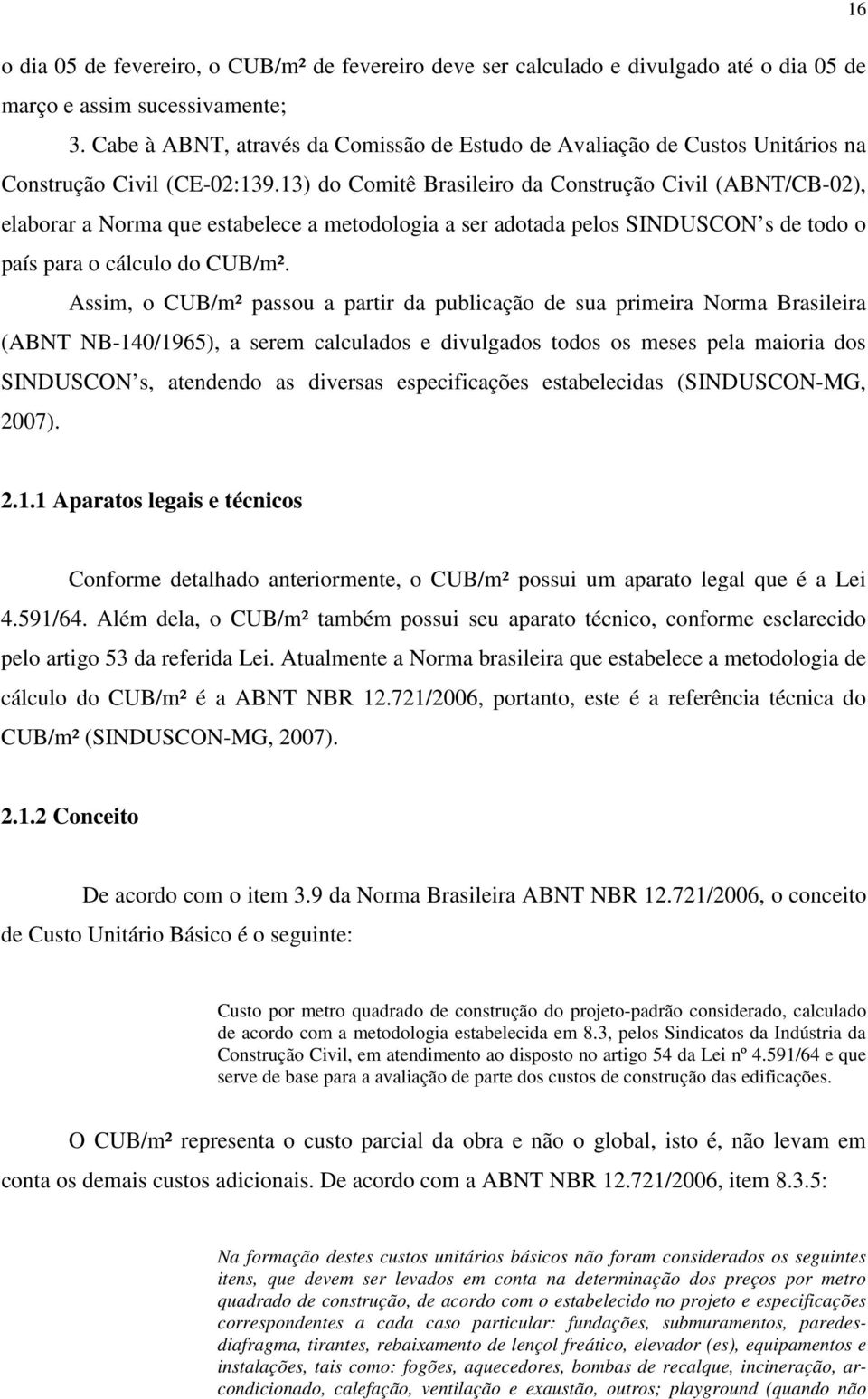 13) do Comitê Brasileiro da Construção Civil (ABNT/CB-02), elaborar a Norma que estabelece a metodologia a ser adotada pelos SINDUSCON s de todo o país para o cálculo do CUB/m².