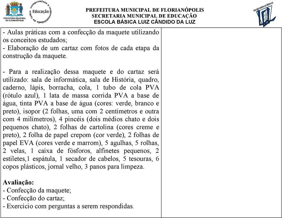 PVA a base de água, tinta PVA a base de água (cores: verde, branco e preto), isopor (2 folhas, uma com 2 centímetros e outra com 4 milímetros), 4 pincéis (dois médios chato e dois pequenos chato), 2