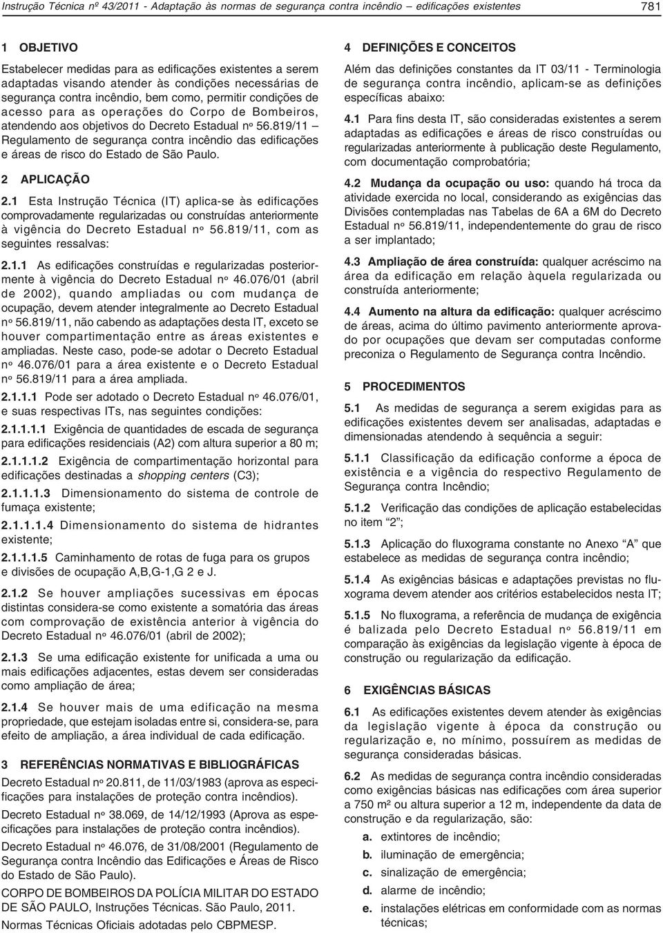 819/11 Regulamento de segurança contra incêndio das edificações e áreas de risco do Estado de São Paulo. 2 APLICAÇÃO 2.