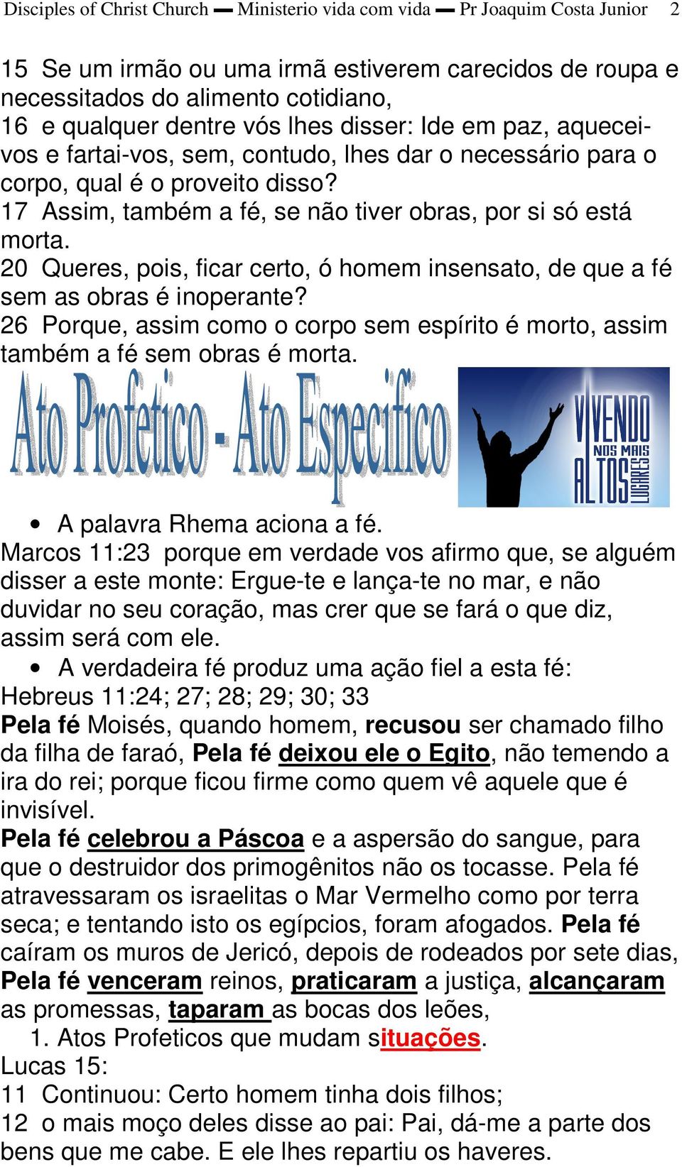 20 Queres, pois, ficar certo, ó homem insensato, de que a fé sem as obras é inoperante? 26 Porque, assim como o corpo sem espírito é morto, assim também a fé sem obras é morta.