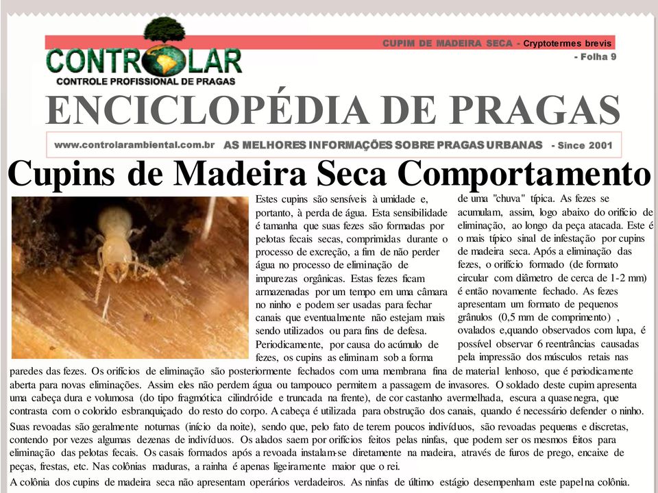 orgânicas. Estas fezes ficam armazenadas por um tempo em uma câmara no ninho e podem ser usadas para fechar canais que eventualmente não estejam mais sendo utilizados ou para fins de defesa.