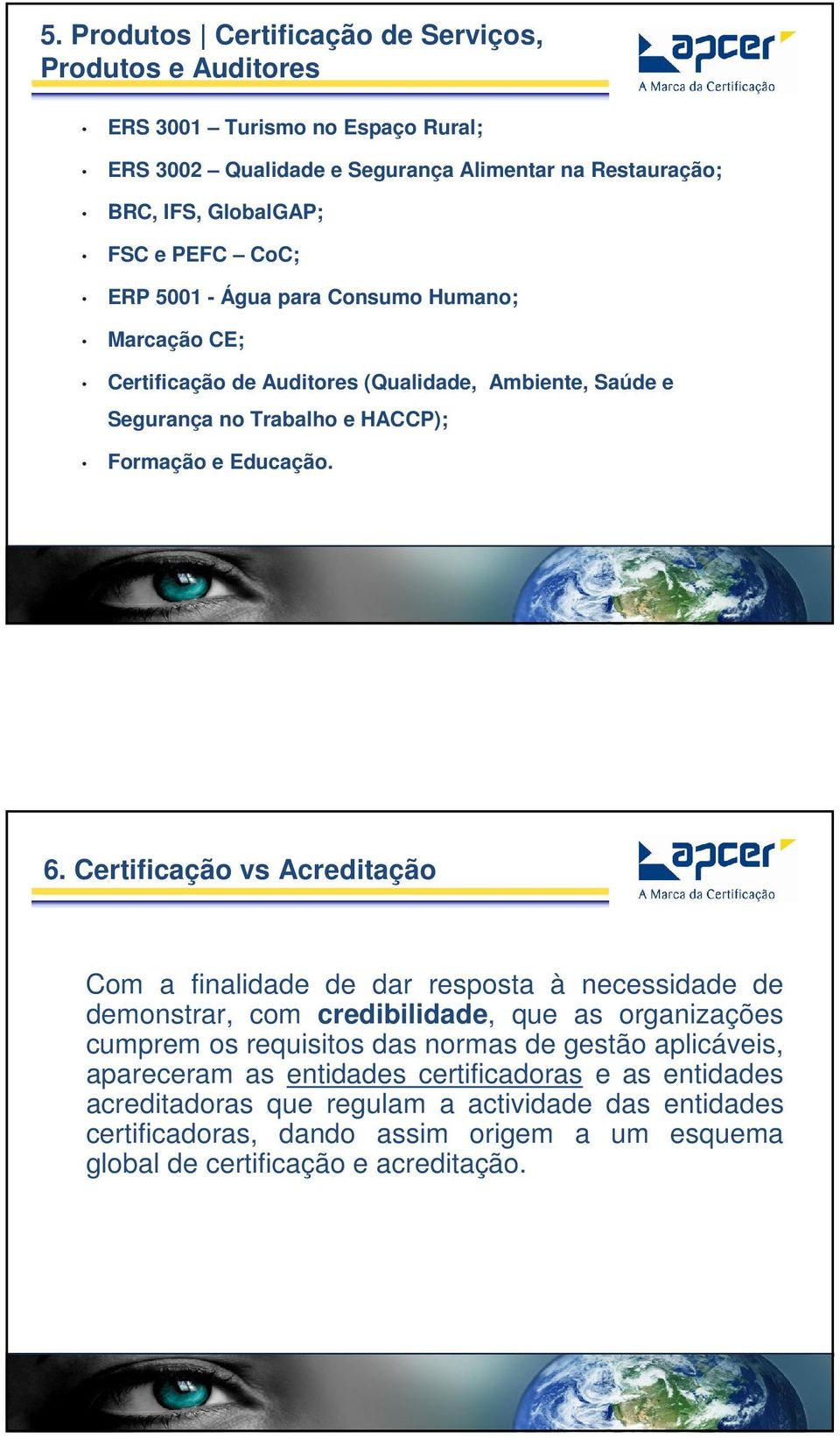 Certificação vs Acreditação Com a finalidade de dar resposta à necessidade de demonstrar, com credibilidade, que as organizações cumprem os requisitos das normas de gestão