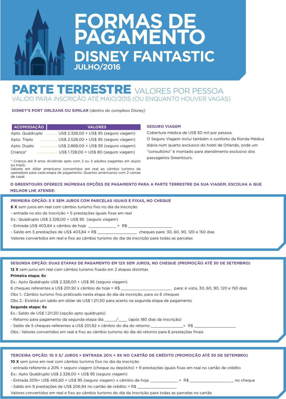 728,00 + US$ 80 (seguro viagem) * Criança até 9 anos dividindo apto com 2 ou 3 adultos pagantes em duplo ou triplo.