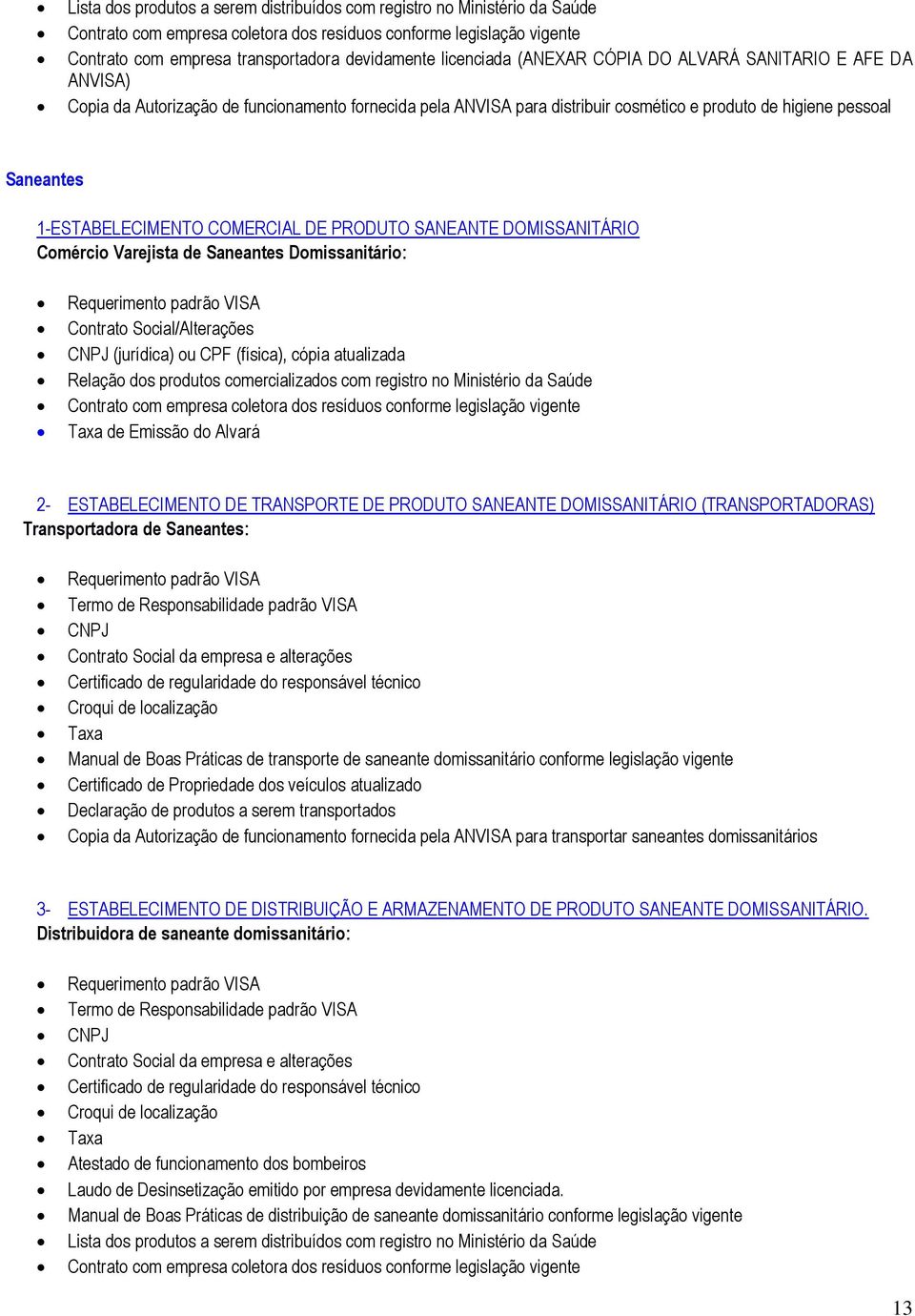 1-ESTABELECIMENTO COMERCIAL DE PRODUTO SANEANTE DOMISSANITÁRIO Comércio Varejista de Saneantes Domissanitário: Contrato Social/Alterações CNPJ (jurídica) ou CPF (física), cópia atualizada Relação dos