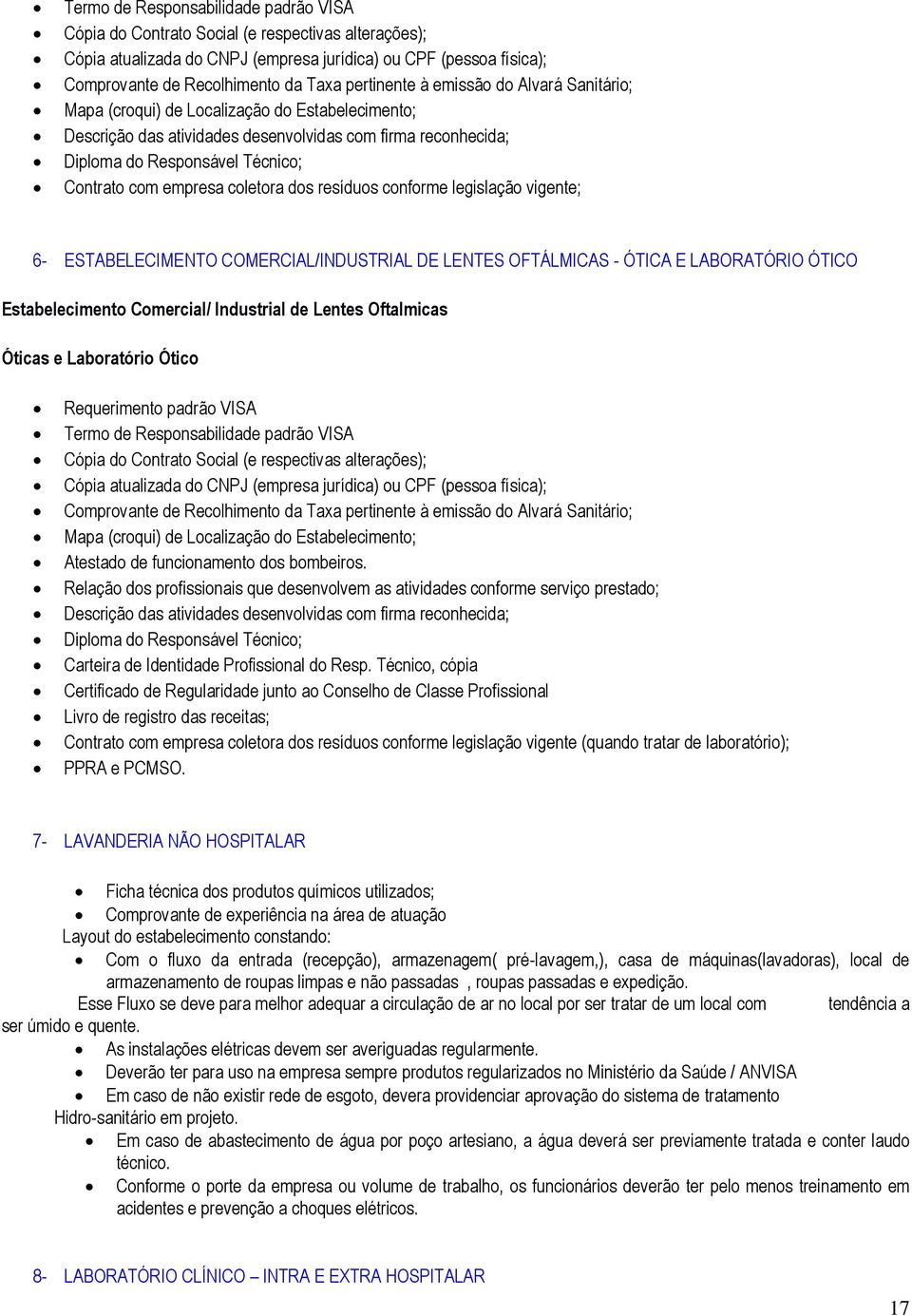 legislação vigente; 6- ESTABELECIMENTO COMERCIAL/INDUSTRIAL DE LENTES OFTÁLMICAS - ÓTICA E LABORATÓRIO ÓTICO Estabelecimento Comercial/ Industrial de Lentes Oftalmicas Óticas e Laboratório Ótico 