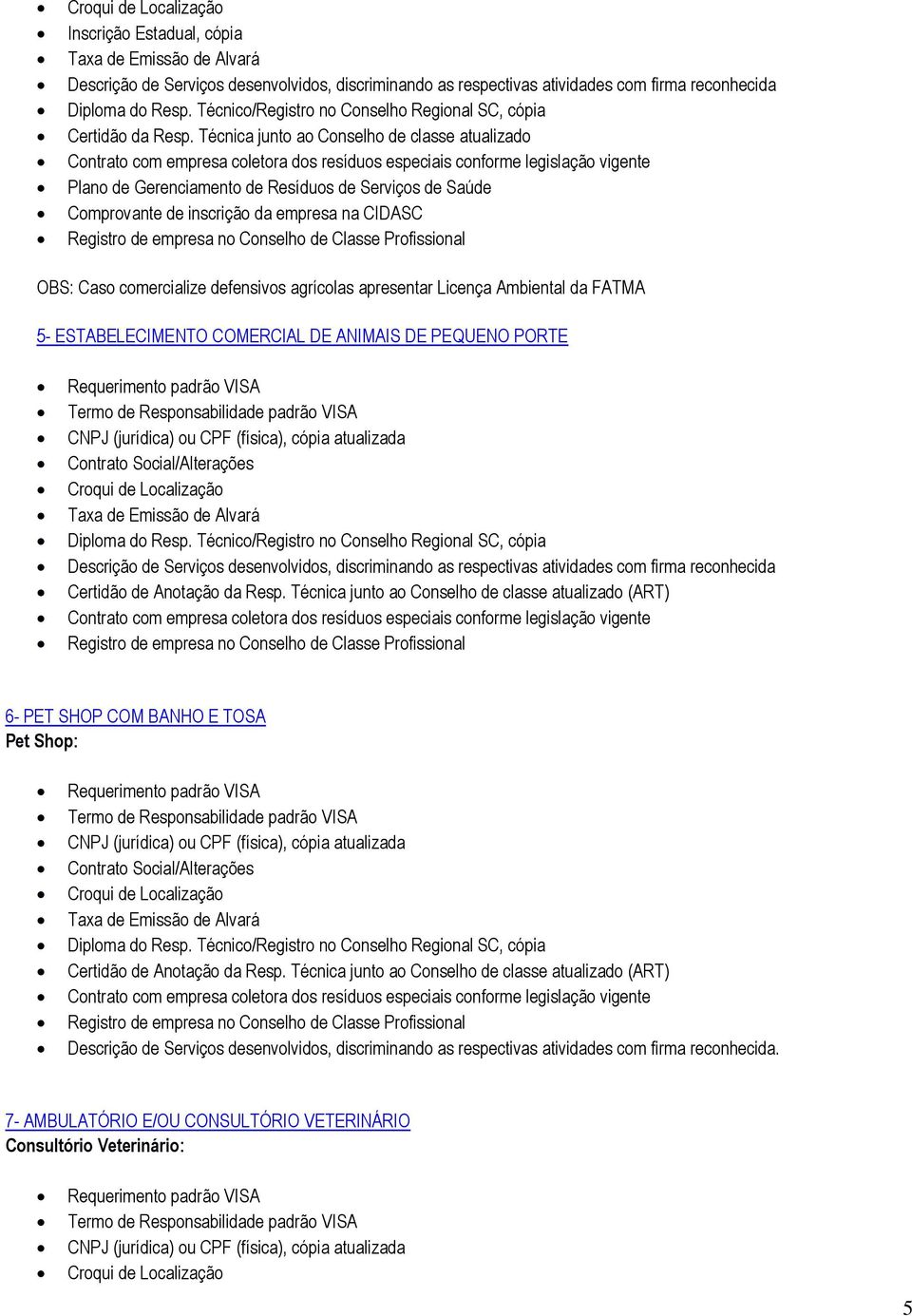 Técnica junto ao Conselho de classe atualizado Contrato com empresa coletora dos resíduos especiais conforme legislação vigente Plano de Gerenciamento de Resíduos de Serviços de Saúde Comprovante de