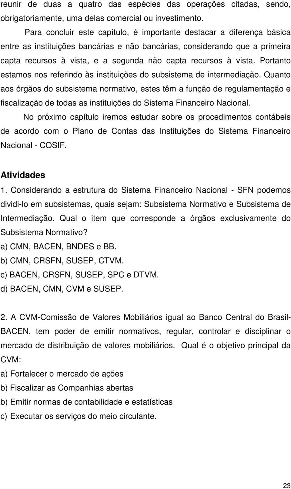 recursos à vista. Portanto estamos nos referindo às instituições do subsistema de intermediação.