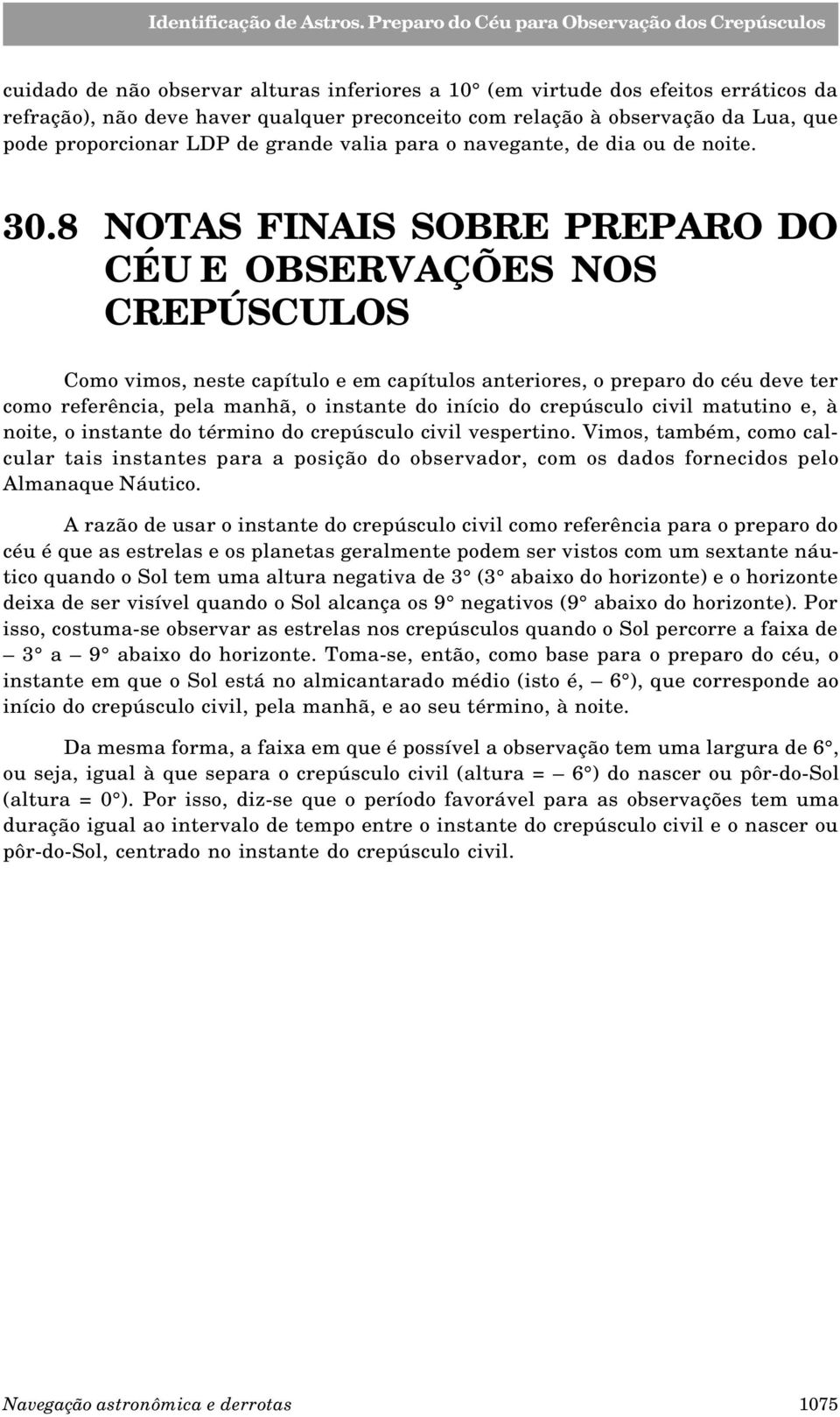 8 NOTAS FINAIS SOBRE PREPARO DO CÉU E OBSERVAÇÕES NOS CREPÚSCULOS Como vimos, neste capítulo e em capítulos anteriores, o preparo do céu deve ter como referência, pela manhã, o instante do início do