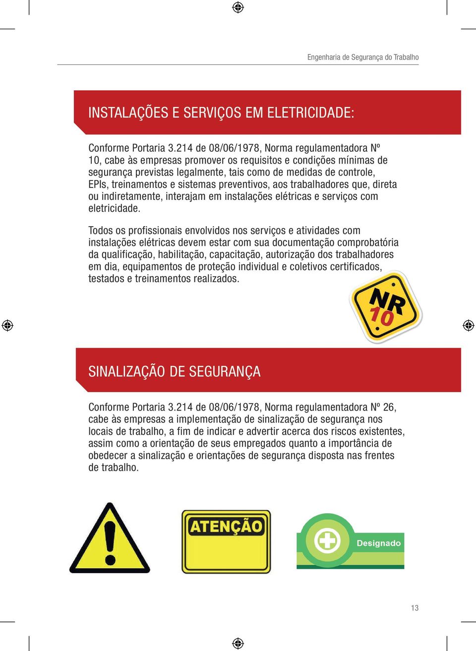 sistemas preventivos, aos trabalhadores que, direta ou indiretamente, interajam em instalações elétricas e serviços com eletricidade.