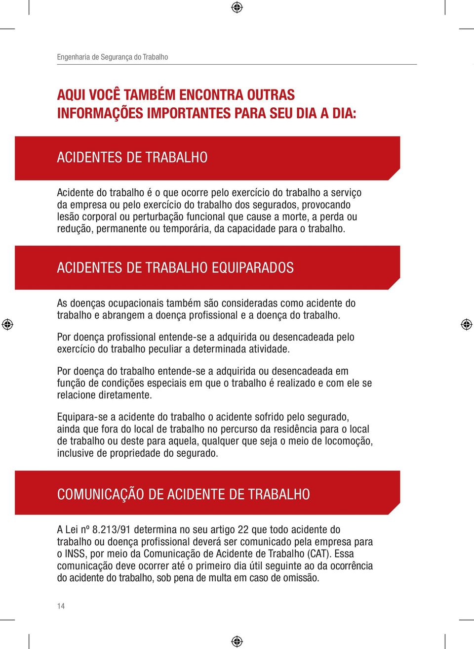 ACIDENTES DE TRABALHO EQUIPARADOS As doenças ocupacionais também são consideradas como acidente do trabalho e abrangem a doença profissional e a doença do trabalho.