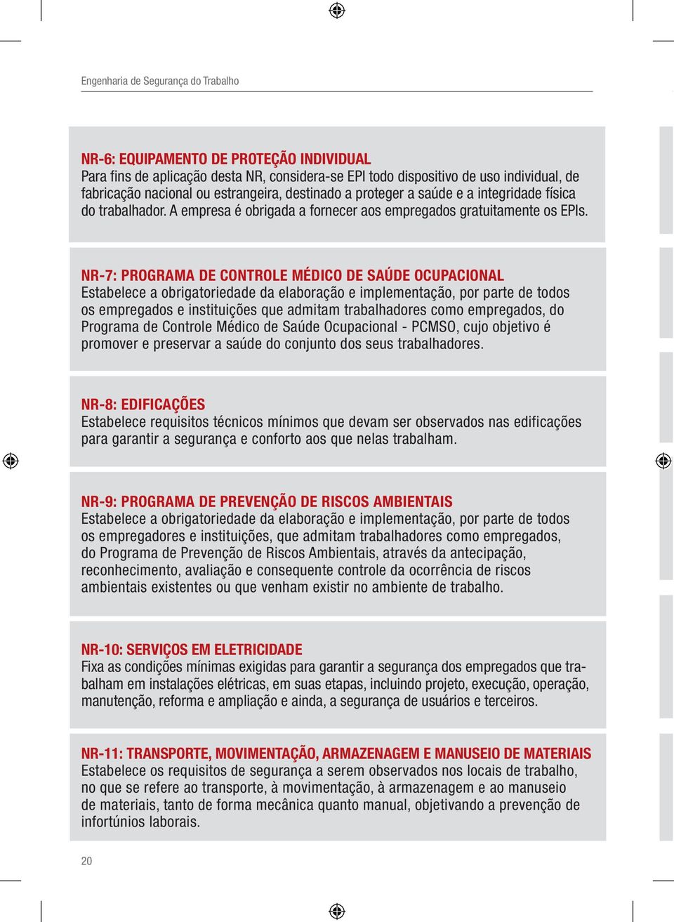 N E a m NR-7: PROGRAMA DE CONTROLE MÉDICO DE SAÚDE OCUPACIONAL Estabelece a obrigatoriedade da elaboração e implementação, por parte de todos os empregados e instituições que admitam trabalhadores