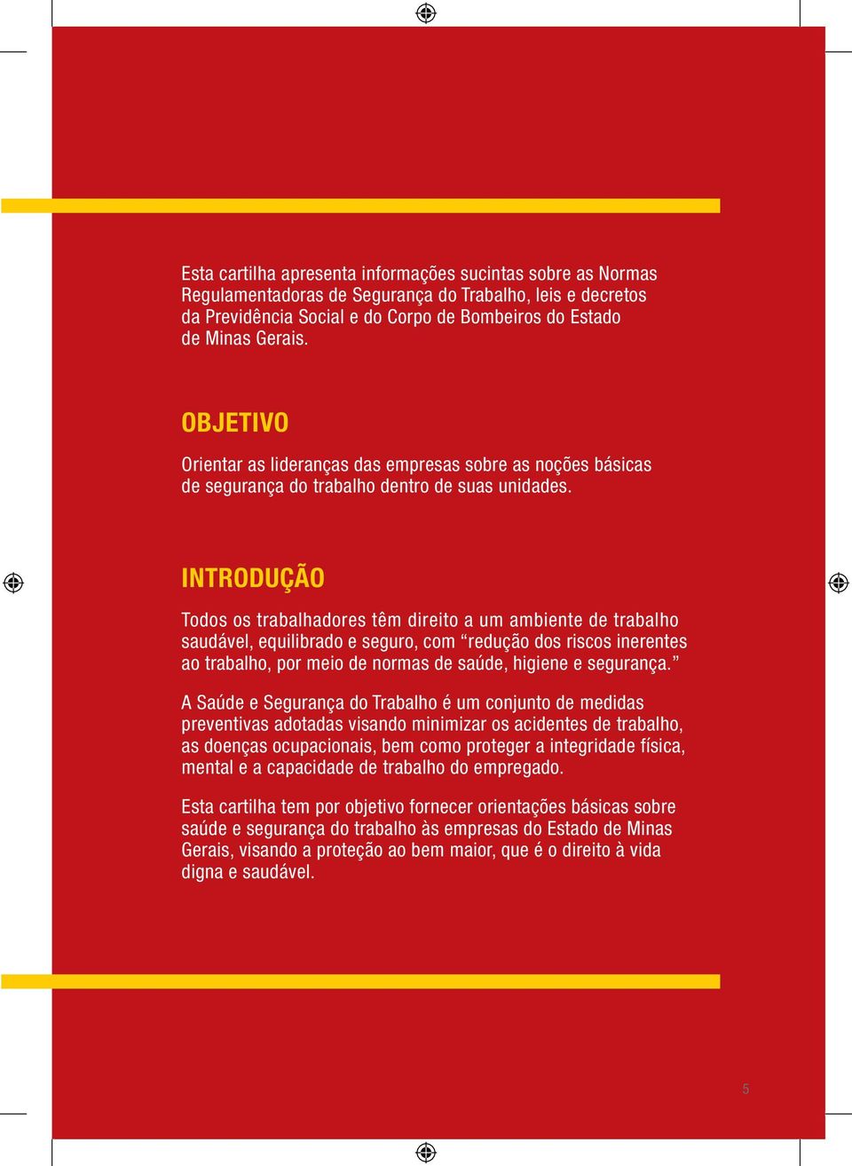 INTRODUÇÃO Todos os trabalhadores têm direito a um ambiente de trabalho saudável, equilibrado e seguro, com redução dos riscos inerentes ao trabalho, por meio de normas de saúde, higiene e segurança.