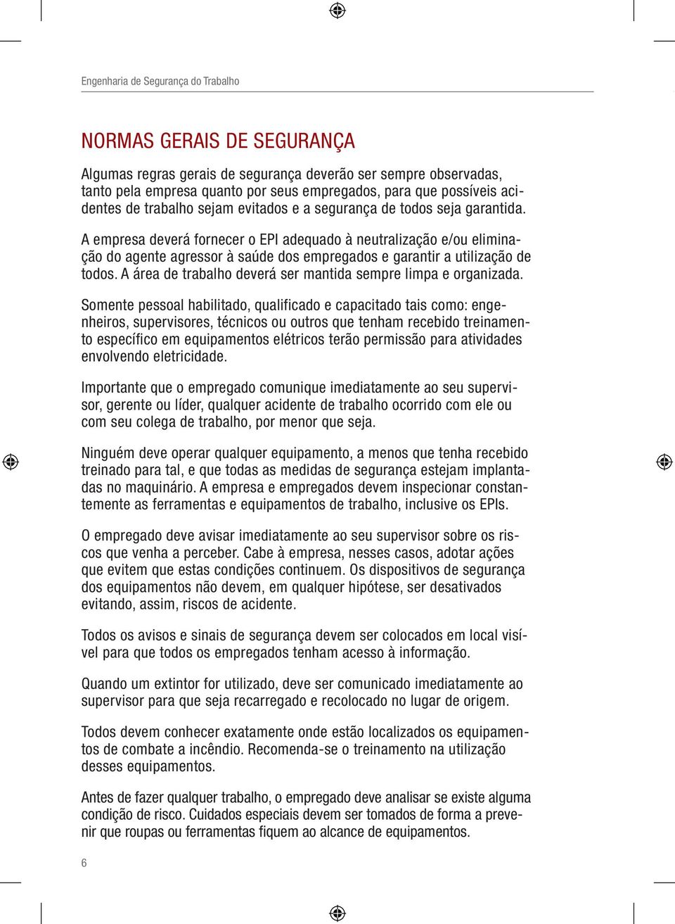 A área de trabalho deverá ser mantida sempre limpa e organizada.