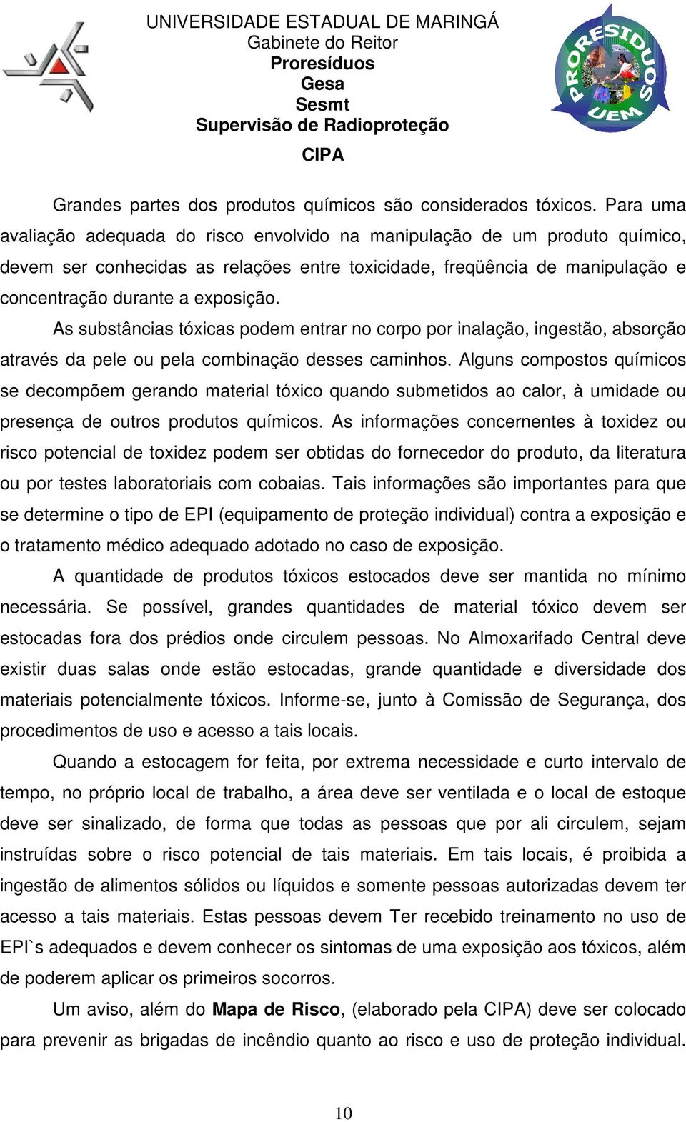 As substâncias tóxicas podem entrar no corpo por inalação, ingestão, absorção através da pele ou pela combinação desses caminhos.