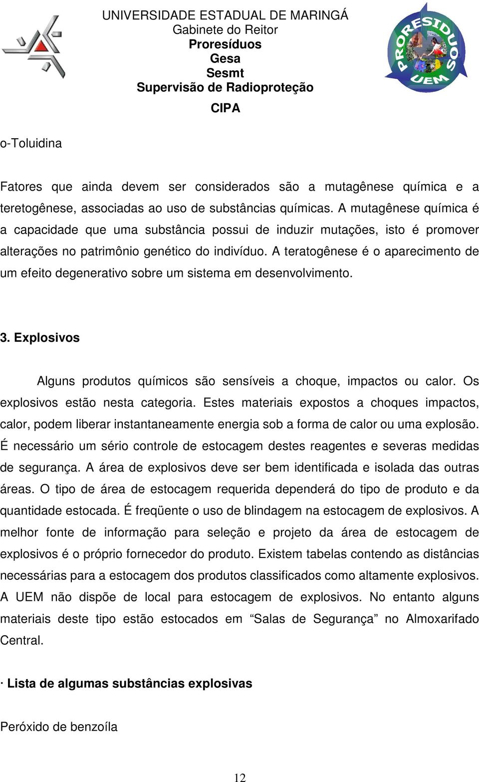 A teratogênese é o aparecimento de um efeito degenerativo sobre um sistema em desenvolvimento. 3. Explosivos Alguns produtos químicos são sensíveis a choque, impactos ou calor.