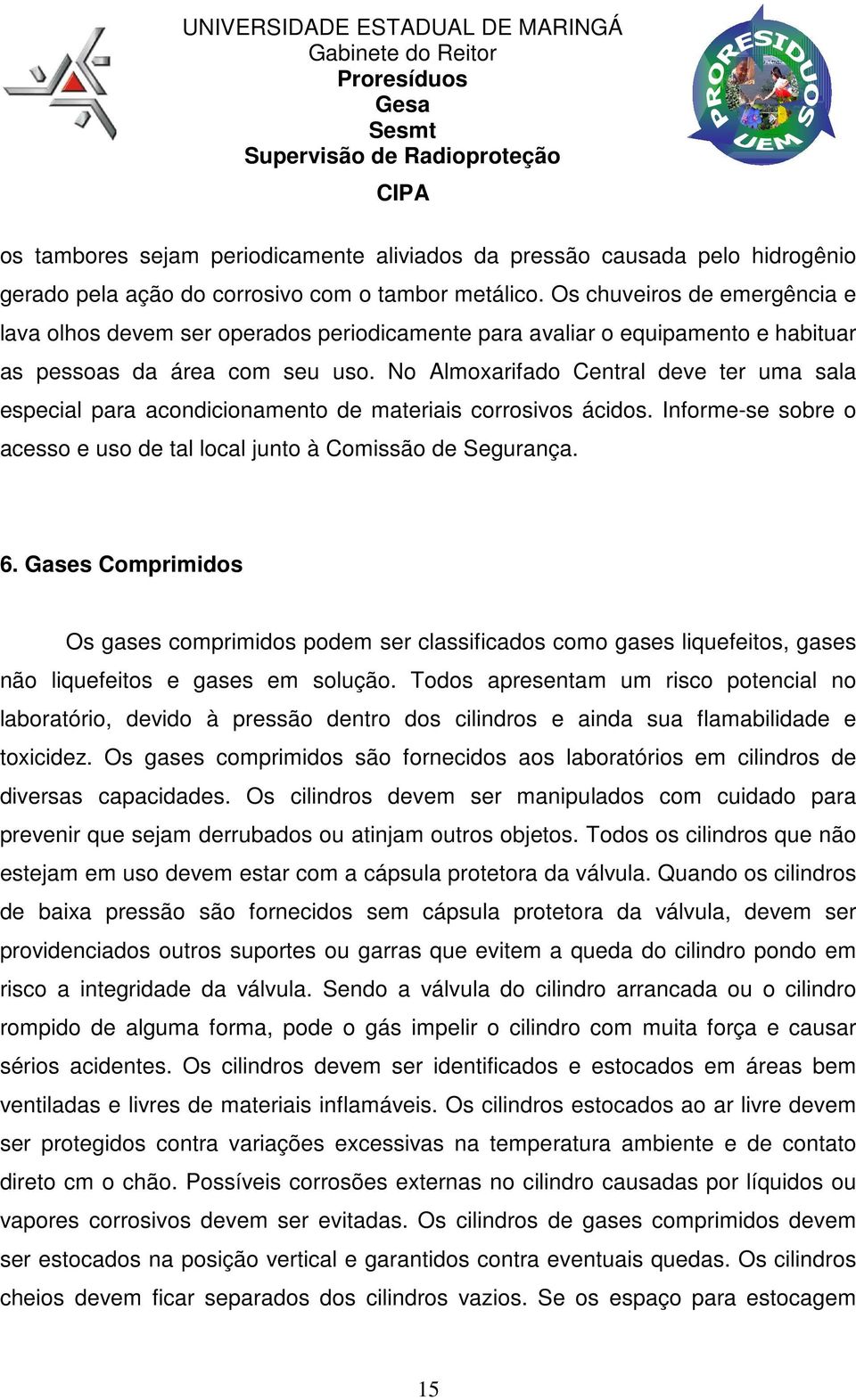 No Almoxarifado Central deve ter uma sala especial para acondicionamento de materiais corrosivos ácidos. Informe-se sobre o acesso e uso de tal local junto à Comissão de Segurança. 6.