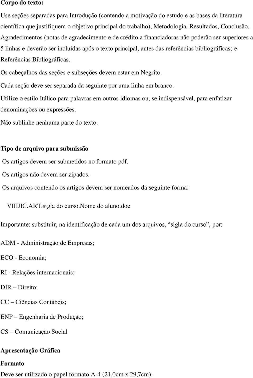 bibliográficas) e Referências Bibliográficas. Os cabeçalhos das seções e subseções devem estar em Negrito. Cada seção deve ser separada da seguinte por uma linha em branco.