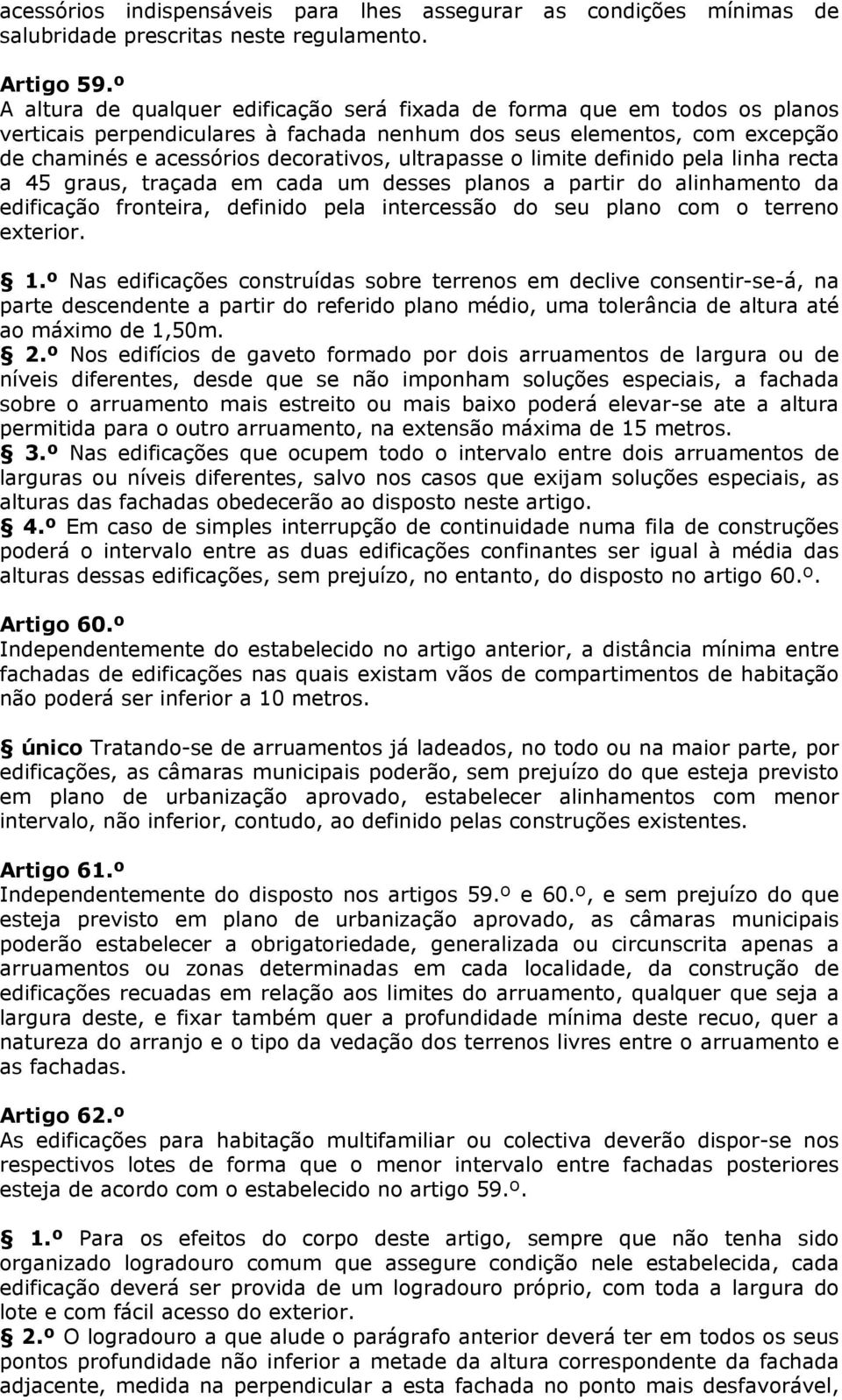 ultrapasse o limite definido pela linha recta a 45 graus, traçada em cada um desses planos a partir do alinhamento da edificação fronteira, definido pela intercessão do seu plano com o terreno