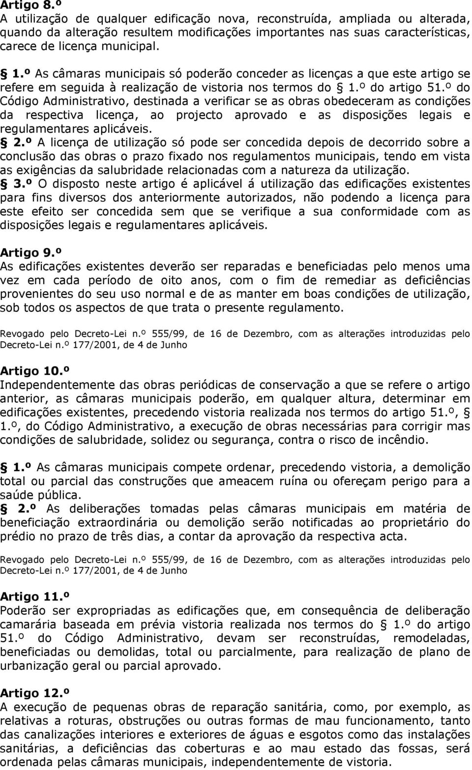 º do Código Administrativo, destinada a verificar se as obras obedeceram as condições da respectiva licença, ao projecto aprovado e as disposições legais e regulamentares aplicáveis. 2.