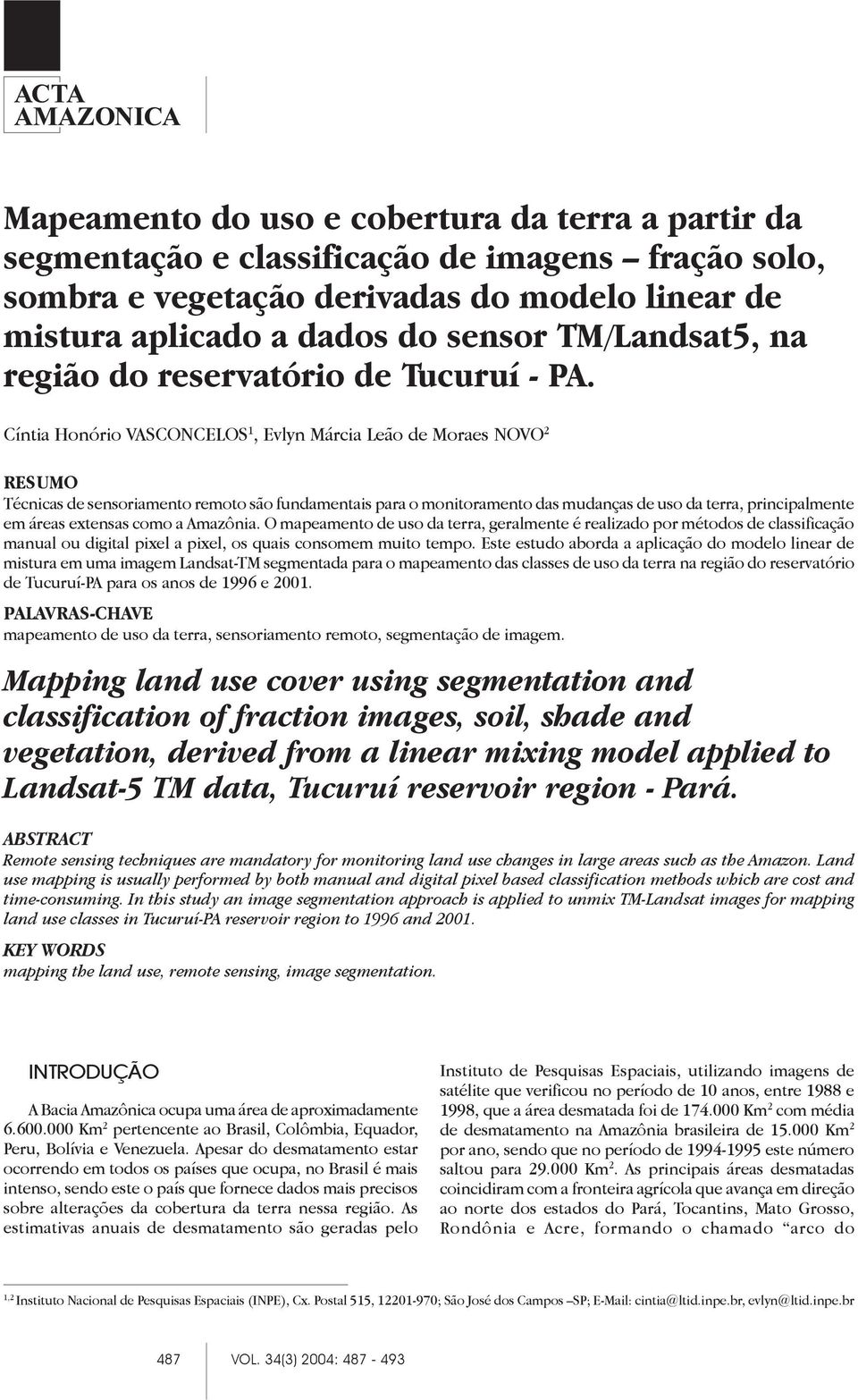 Cíntia Honório VASCONCELOS 1, Evlyn Márcia Leão de Moraes NOVO 2 RESUMO Técnicas de sensoriamento remoto são fundamentais para o monitoramento das mudanças de uso da terra, principalmente em áreas