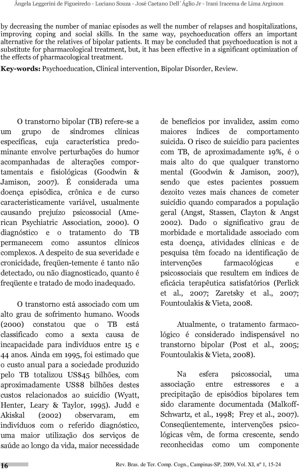 It may be concluded that psychoeducation is not a substitute for pharmacological treatment, but, it has been effective in a significant optimization of the effects of pharmacological treatment.