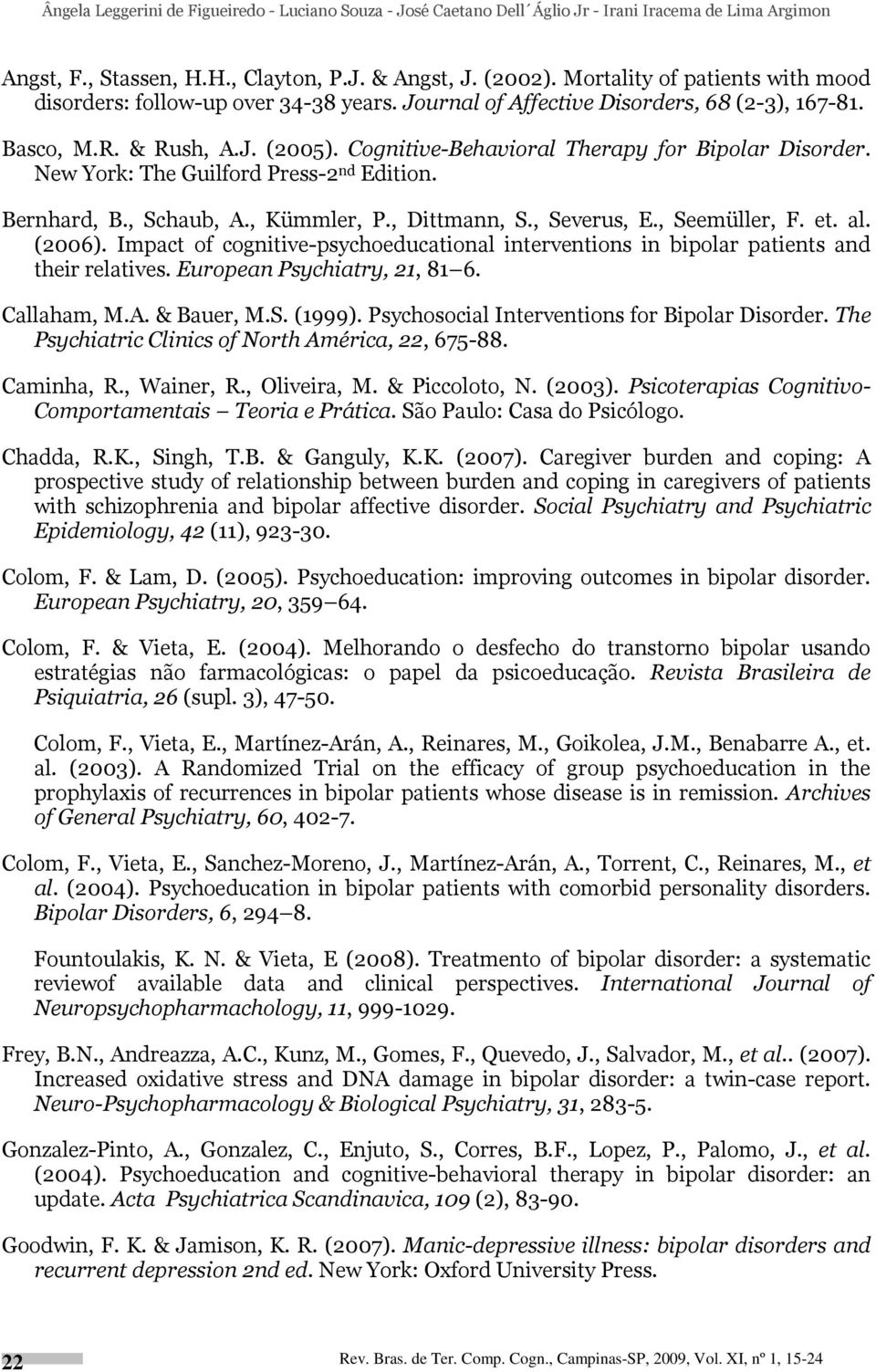 Cognitive-Behavioral Therapy for Bipolar Disorder. New York: The Guilford Press-2 nd Edition. Bernhard, B., Schaub, A., Kümmler, P., Dittmann, S., Severus, E., Seemüller, F. et. al. (2006).