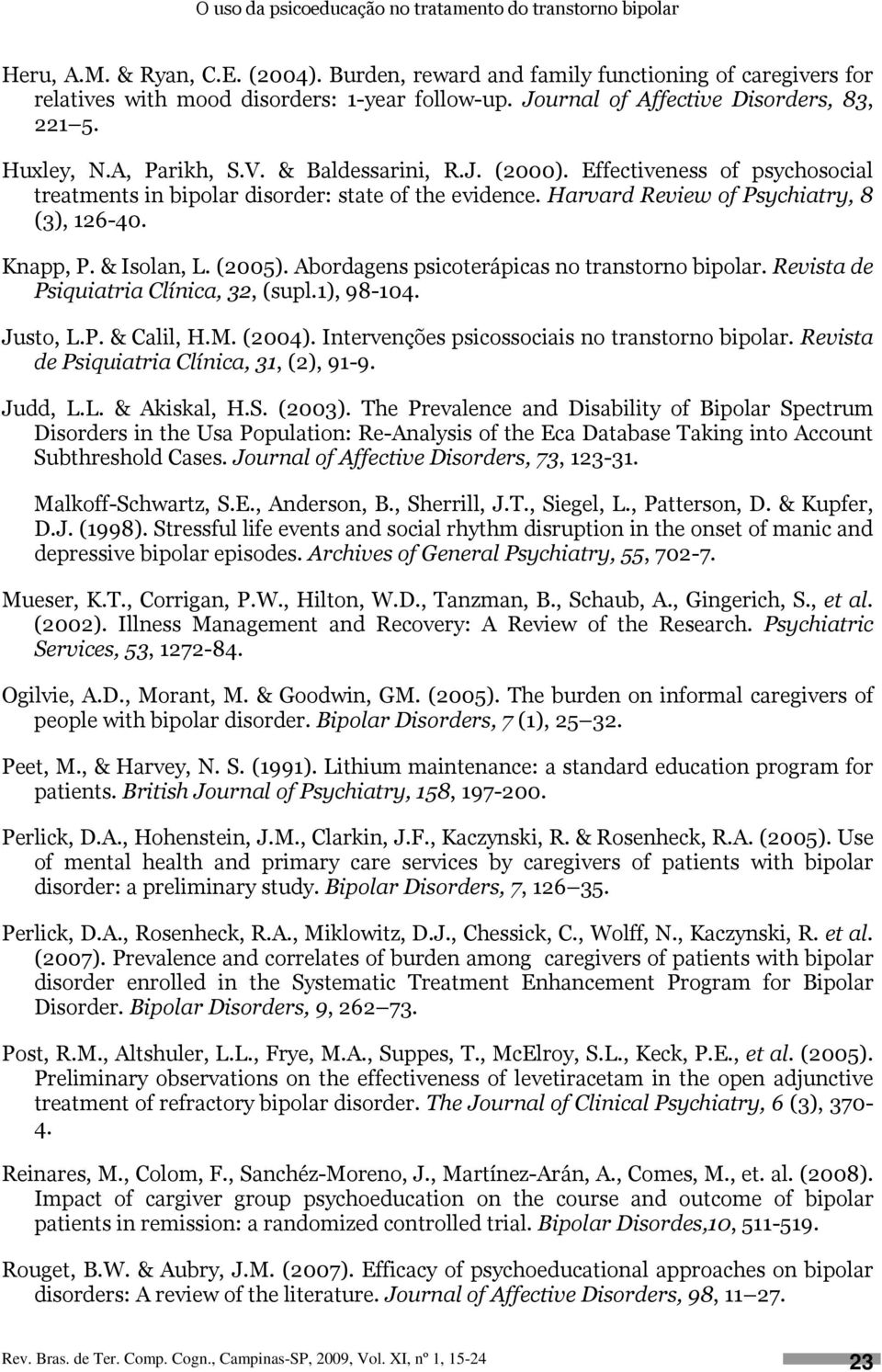 Harvard Review of Psychiatry, 8 (3), 126-40. Knapp, P. & Isolan, L. (2005). Abordagens psicoterápicas no transtorno bipolar. Revista de Psiquiatria Clínica, 32, (supl.1), 98-104. Justo, L.P. & Calil, H.