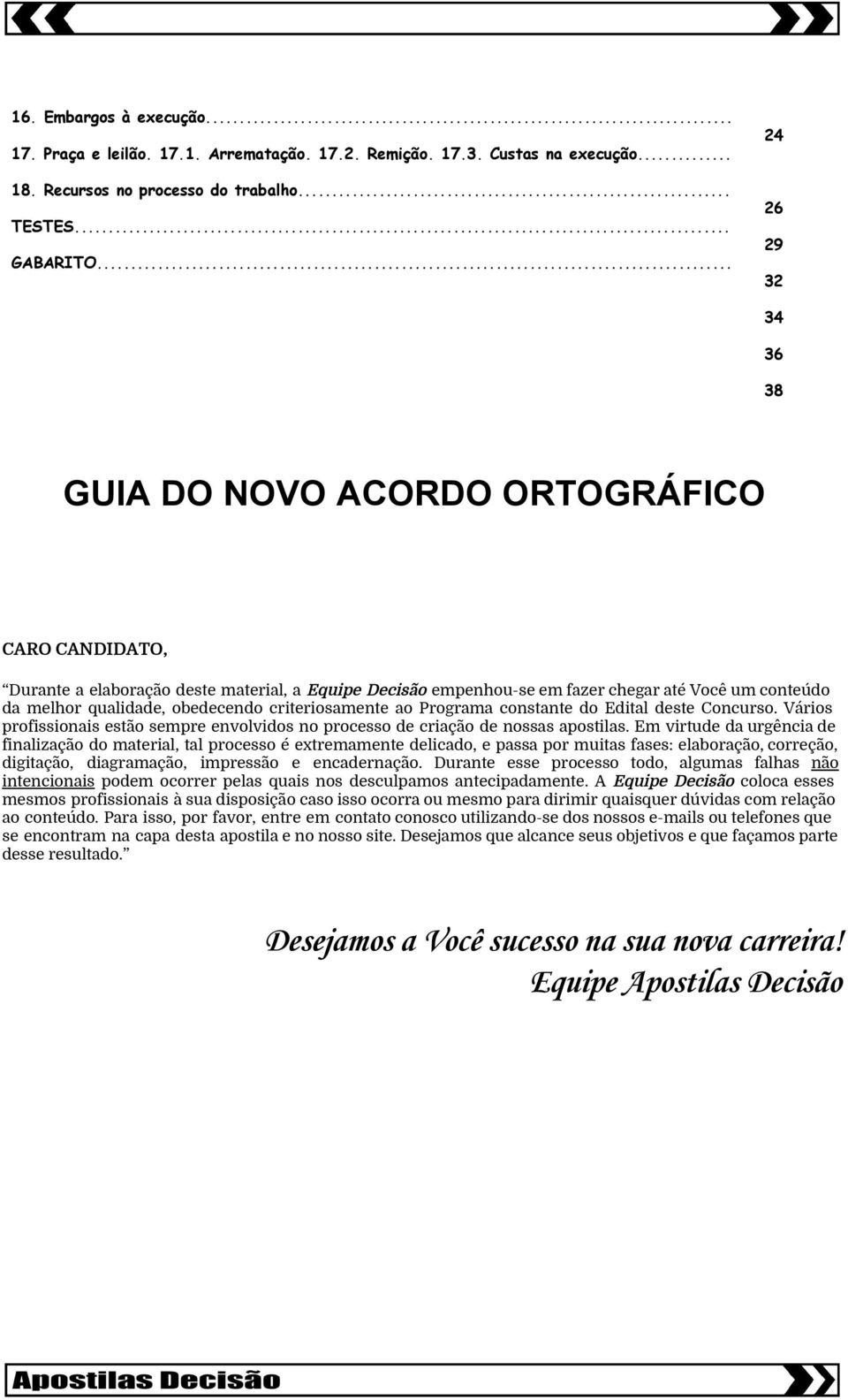 obedecendo criteriosamente ao Programa constante do Edital deste Concurso. Vários profissionais estão sempre envolvidos no processo de criação de nossas apostilas.