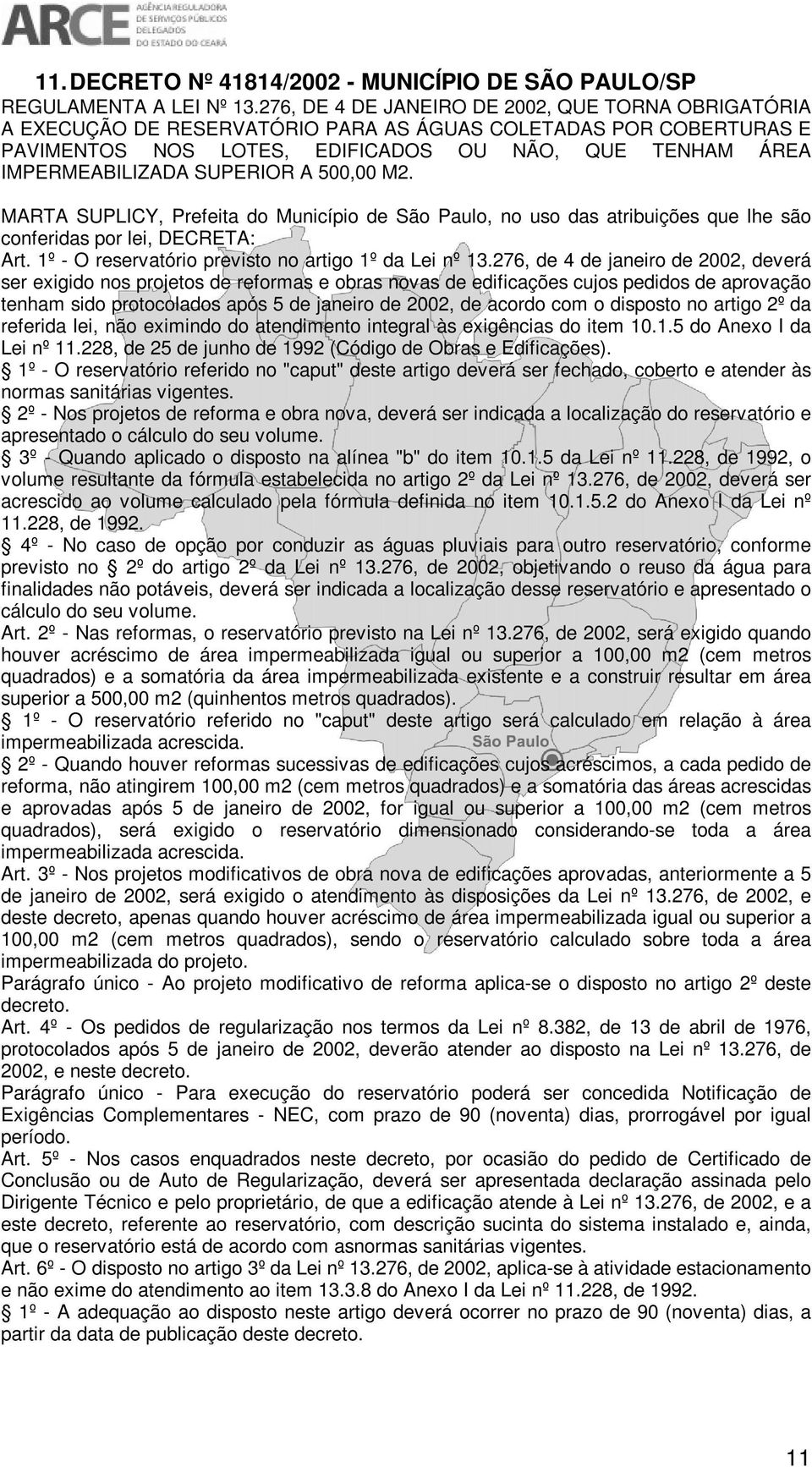 SUPERIOR A 500,00 M2. MARTA SUPLICY, Prefeita do Município de São Paulo, no uso das atribuições que lhe são conferidas por lei, DECRETA: Art. 1º - O reservatório previsto no artigo 1º da Lei nº 13.