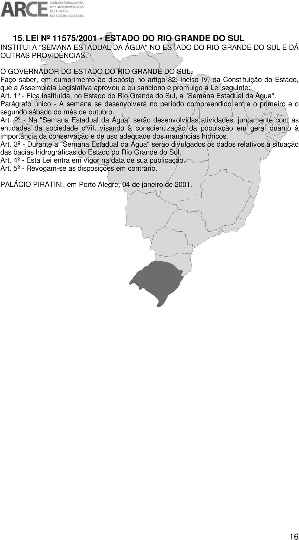 1º - Fica instituída, no Estado do Rio Grande do Sul, a "Semana Estadual da Água".