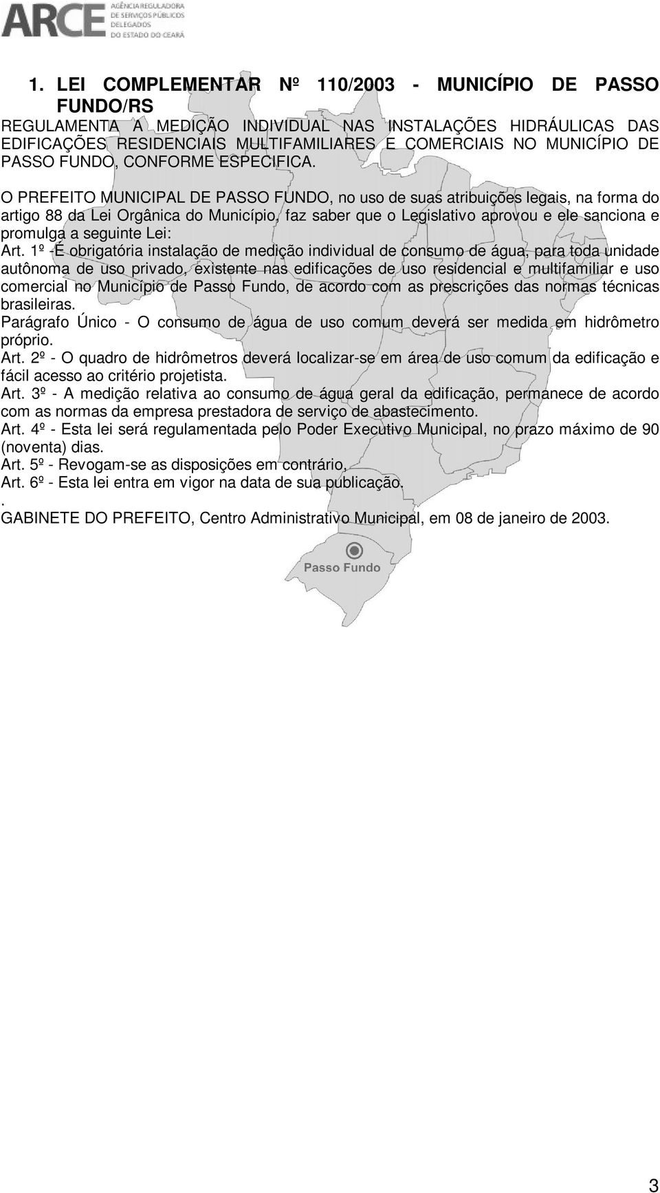 O PREFEITO MUNICIPAL DE PASSO FUNDO, no uso de suas atribuições legais, na forma do artigo 88 da Lei Orgânica do Município, faz saber que o Legislativo aprovou e ele sanciona e promulga a seguinte