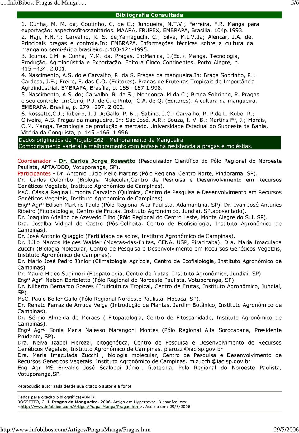 3. Icuma, I.M. e Cunha, M.M. da. Pragas. In:Manica, I.(Ed.). Manga. Tecnologia, Produção, Agroindústria e Exportação. Editora Cinco Continentes, Porto Alegre, p. 415 434. 2.001. 4. Nascimento, A.S.