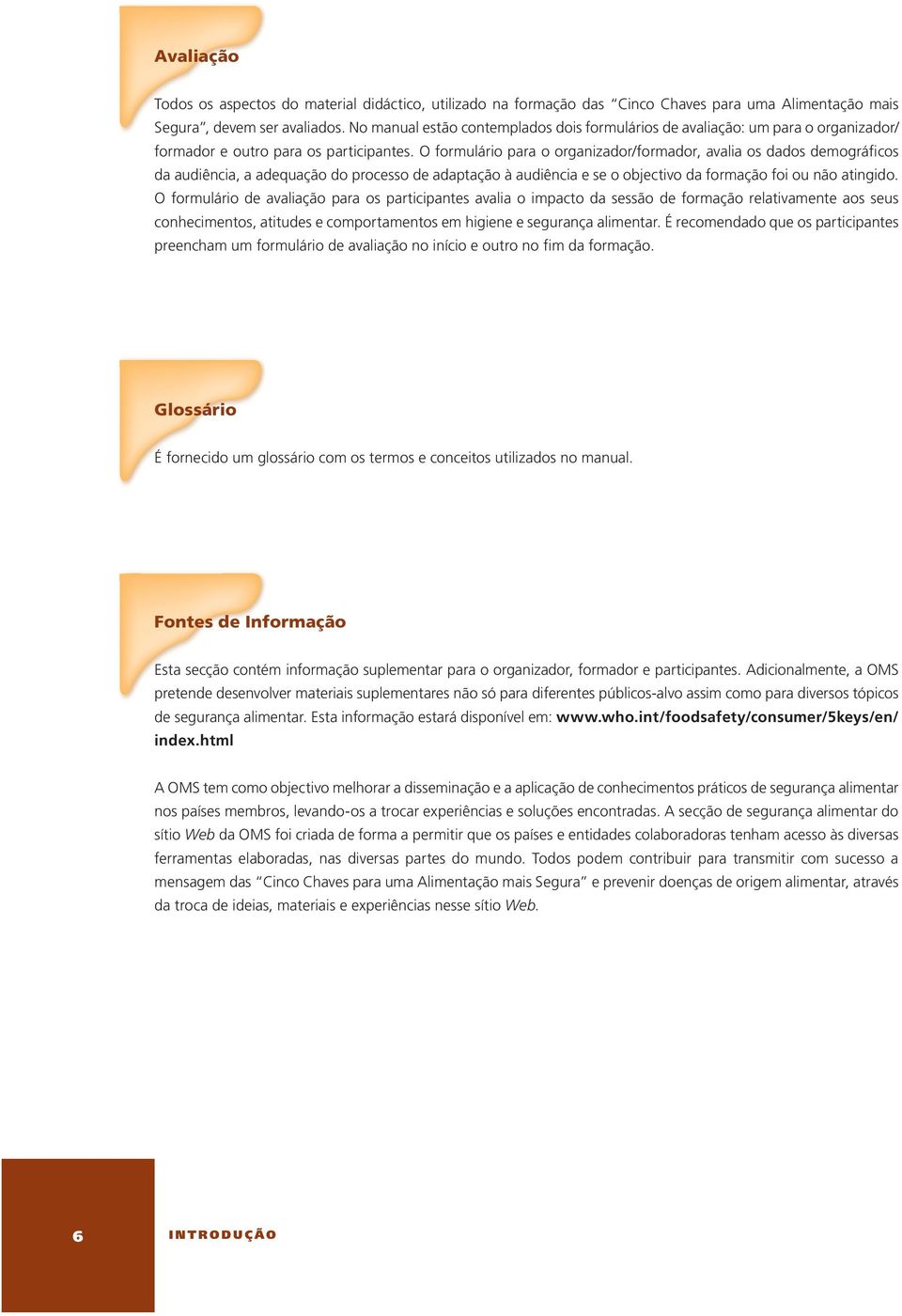 O formulário para o organizador/formador, avalia os dados demográficos da audiência, a adequação do processo de adaptação à audiência e se o objectivo da formação foi ou não atingido.