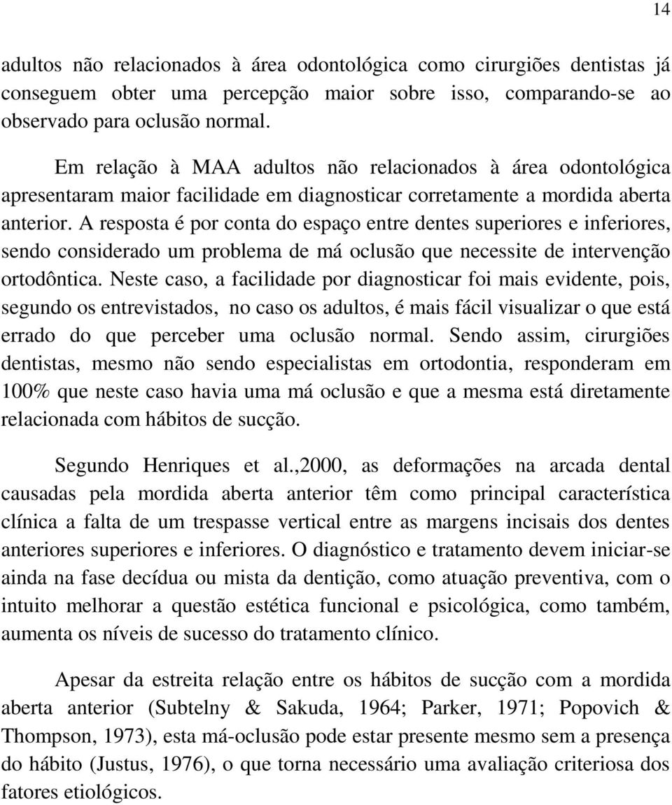 A resposta é por conta do espaço entre dentes superiores e inferiores, sendo considerado um problema de má oclusão que necessite de intervenção ortodôntica.