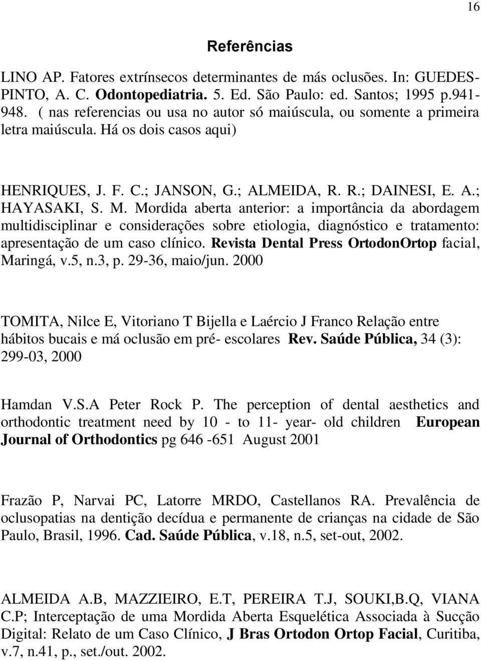 Mordida aberta anterior: a importância da abordagem multidisciplinar e considerações sobre etiologia, diagnóstico e tratamento: apresentação de um caso clínico.