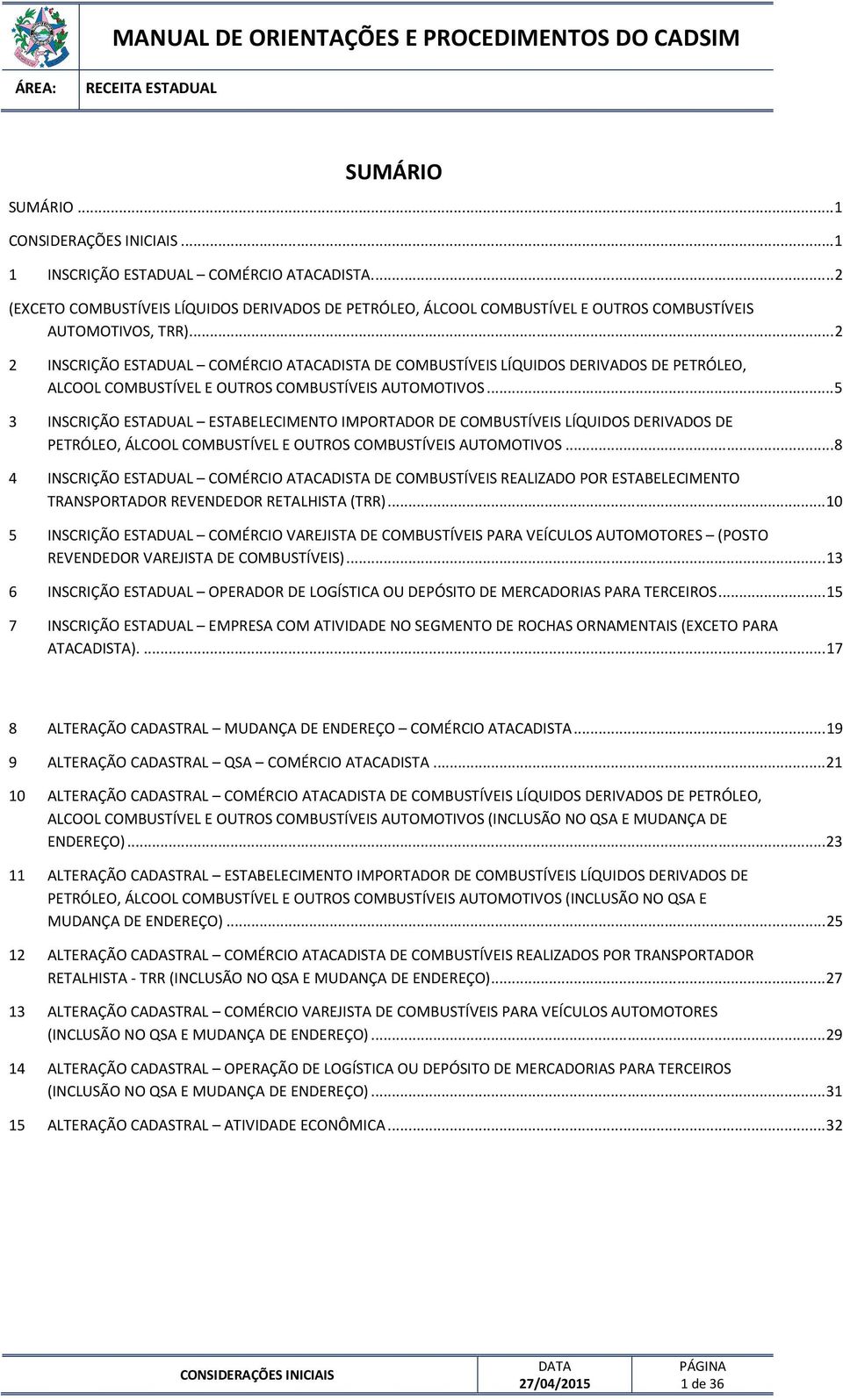 .. 2 2 INSCRIÇÃO ESTADUAL COMÉRCIO ATACADISTA DE COMBUSTÍVEIS LÍQUIDOS DERIVADOS DE PETRÓLEO, ALCOOL COMBUSTÍVEL E OUTROS COMBUSTÍVEIS AUTOMOTIVOS.