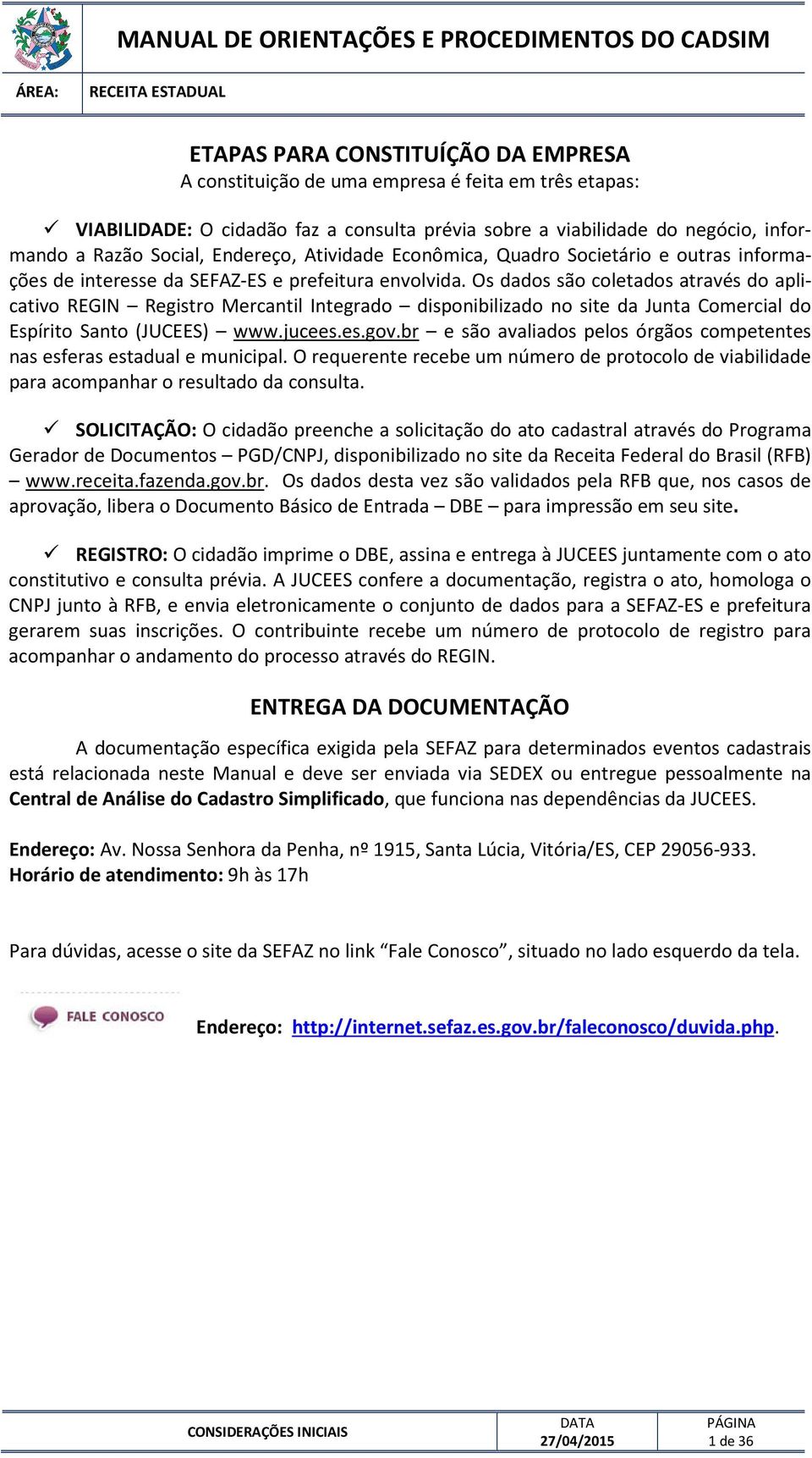 Os dados são coletados através do aplicativo REGIN Registro Mercantil Integrado disponibilizado no site da Junta Comercial do Espírito Santo (JUCEES) www.jucees.es.gov.
