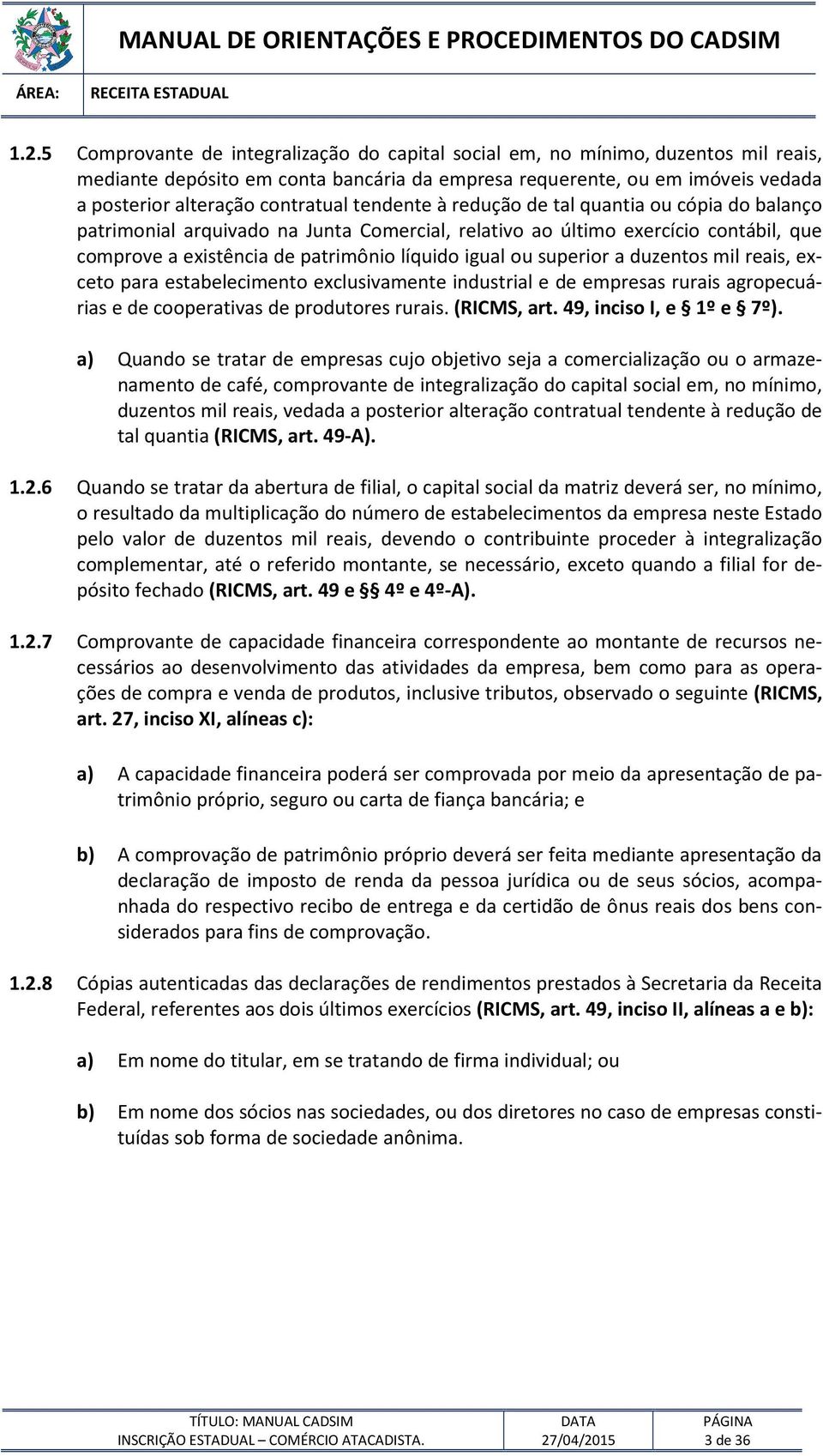 ou superior a duzentos mil reais, exceto para estabelecimento exclusivamente industrial e de empresas rurais agropecuárias e de cooperativas de produtores rurais. (RICMS, art.