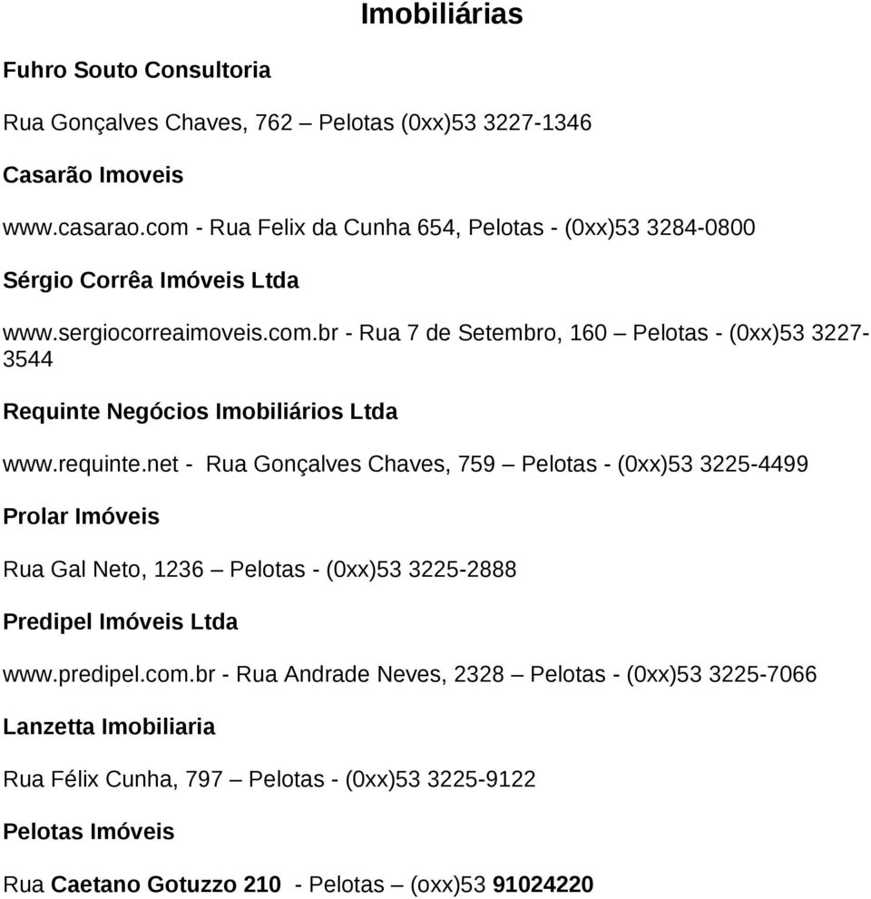 requinte.net - Rua Gonçalves Chaves, 759 Pelotas - (0xx)53 3225-4499 Prolar Imóveis Rua Gal Neto, 1236 Pelotas - (0xx)53 3225-2888 Predipel Imóveis Ltda www.predipel.com.