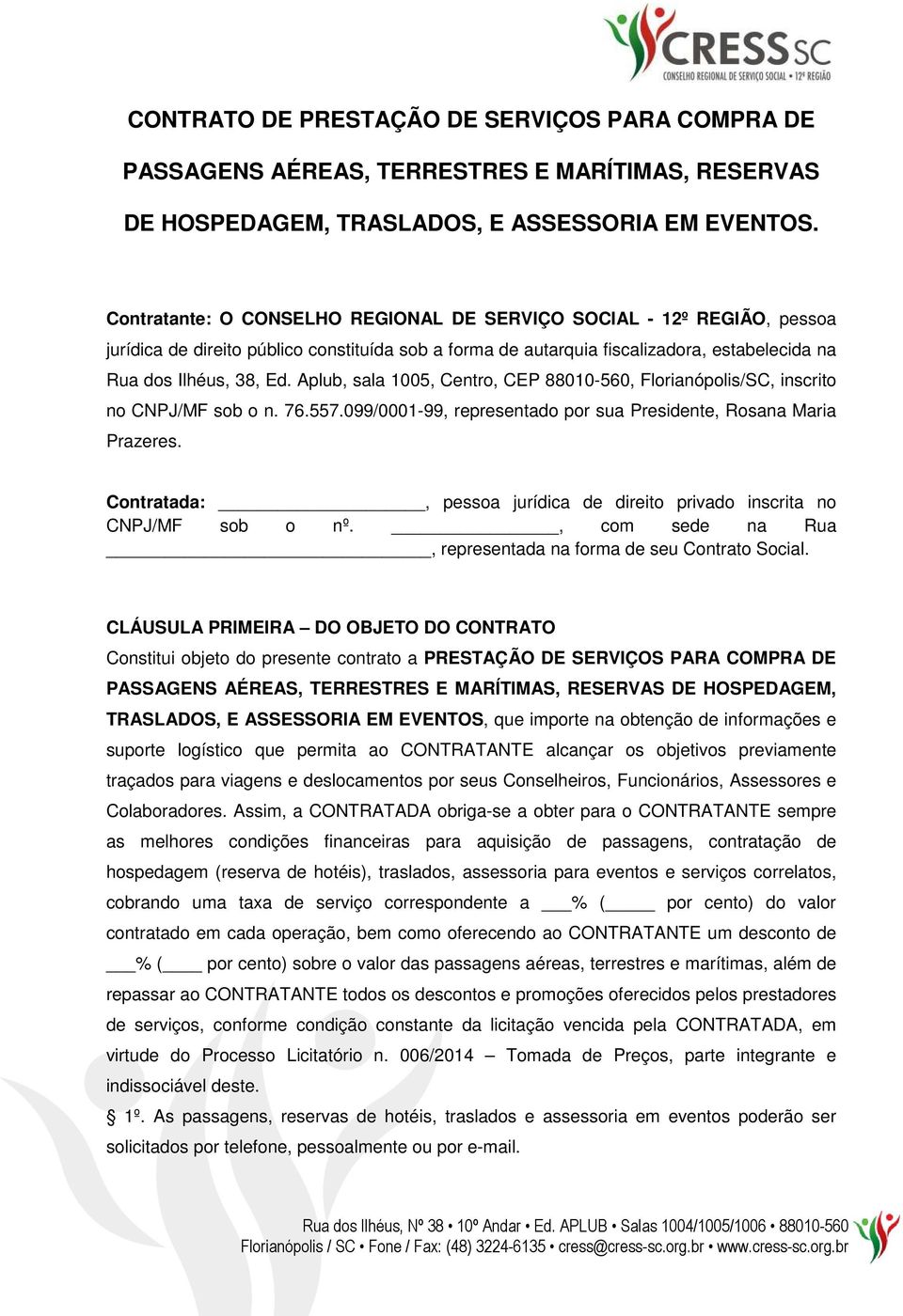 Aplub, sala 1005, Centro, CEP 88010-560, Florianópolis/SC, inscrito no CNPJ/MF sob o n. 76.557.099/0001-99, representado por sua Presidente, Rosana Maria Prazeres.