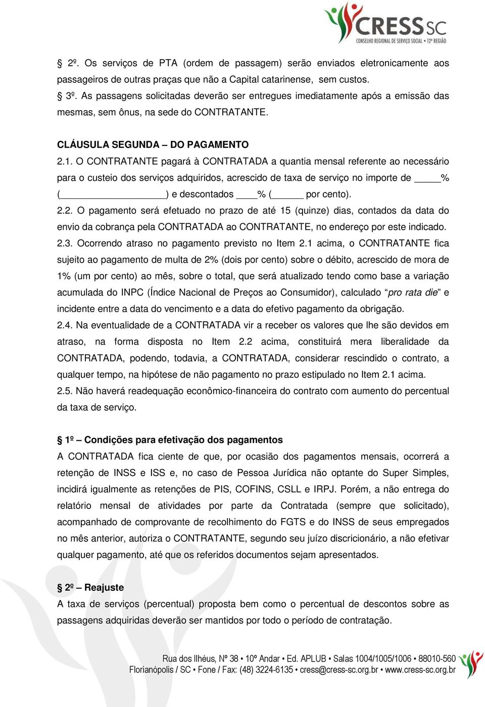 O CONTRATANTE pagará à CONTRATADA a quantia mensal referente ao necessário para o custeio dos serviços adquiridos, acrescido de taxa de serviço no importe de % ( ) e descontados % ( por cento). 2.