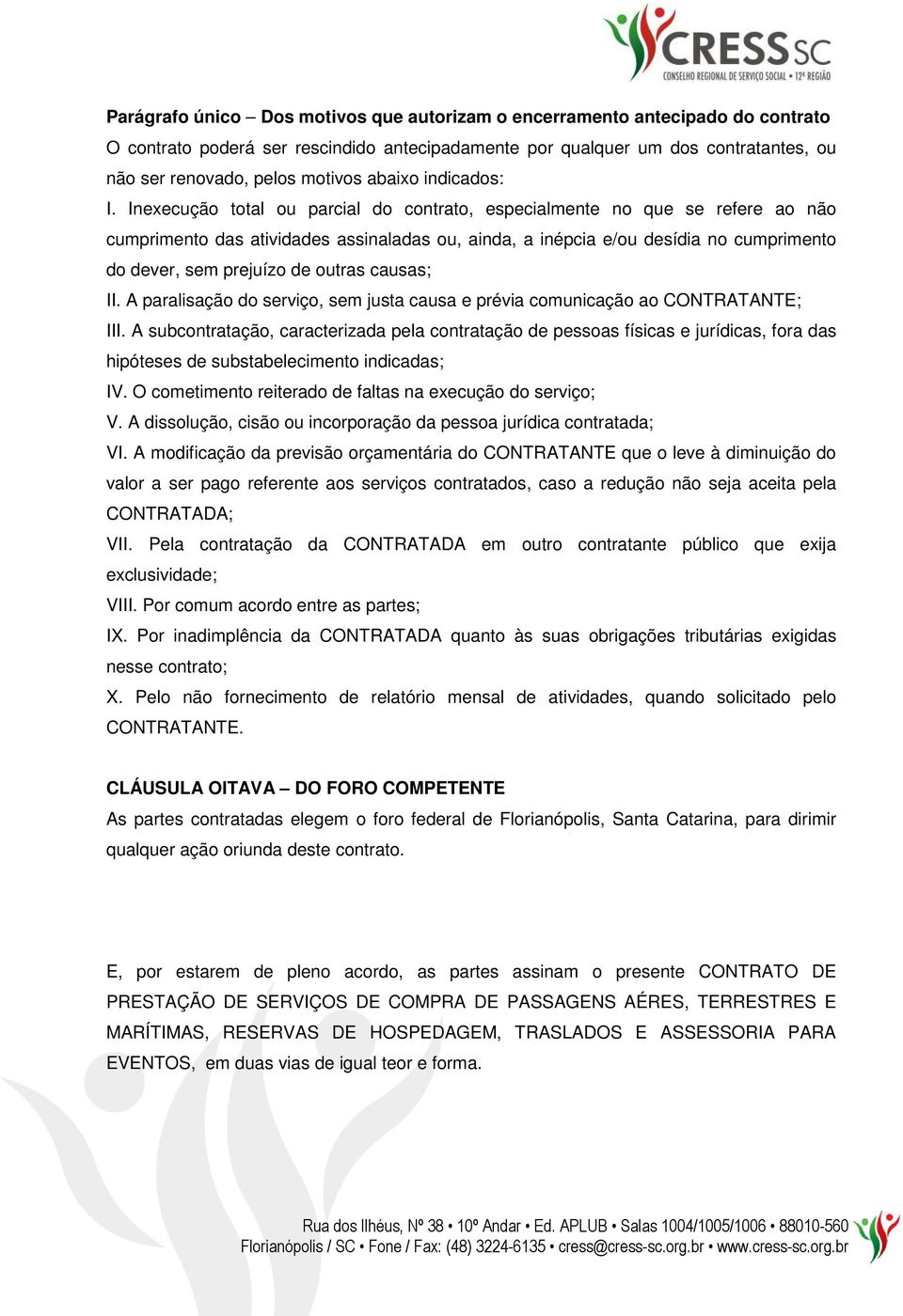 Inexecução total ou parcial do contrato, especialmente no que se refere ao não cumprimento das atividades assinaladas ou, ainda, a inépcia e/ou desídia no cumprimento do dever, sem prejuízo de outras