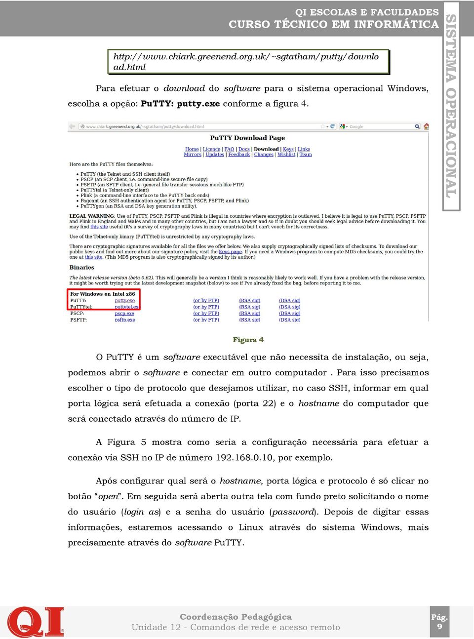 Para isso precisamos escolher o tipo de protocolo que desejamos utilizar, no caso SSH, informar em qual porta lógica será efetuada a conexão (porta 22) e o hostname do computador que será conectado